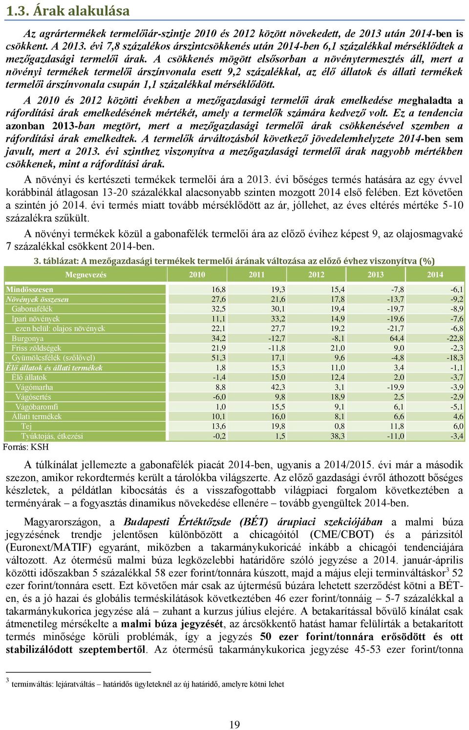 A csökkenés mögött elsősorban a növénytermesztés áll, mert a növényi termékek termelői árszínvonala esett 9,2 százalékkal, az élő állatok és állati termékek termelői árszínvonala csupán 1,1