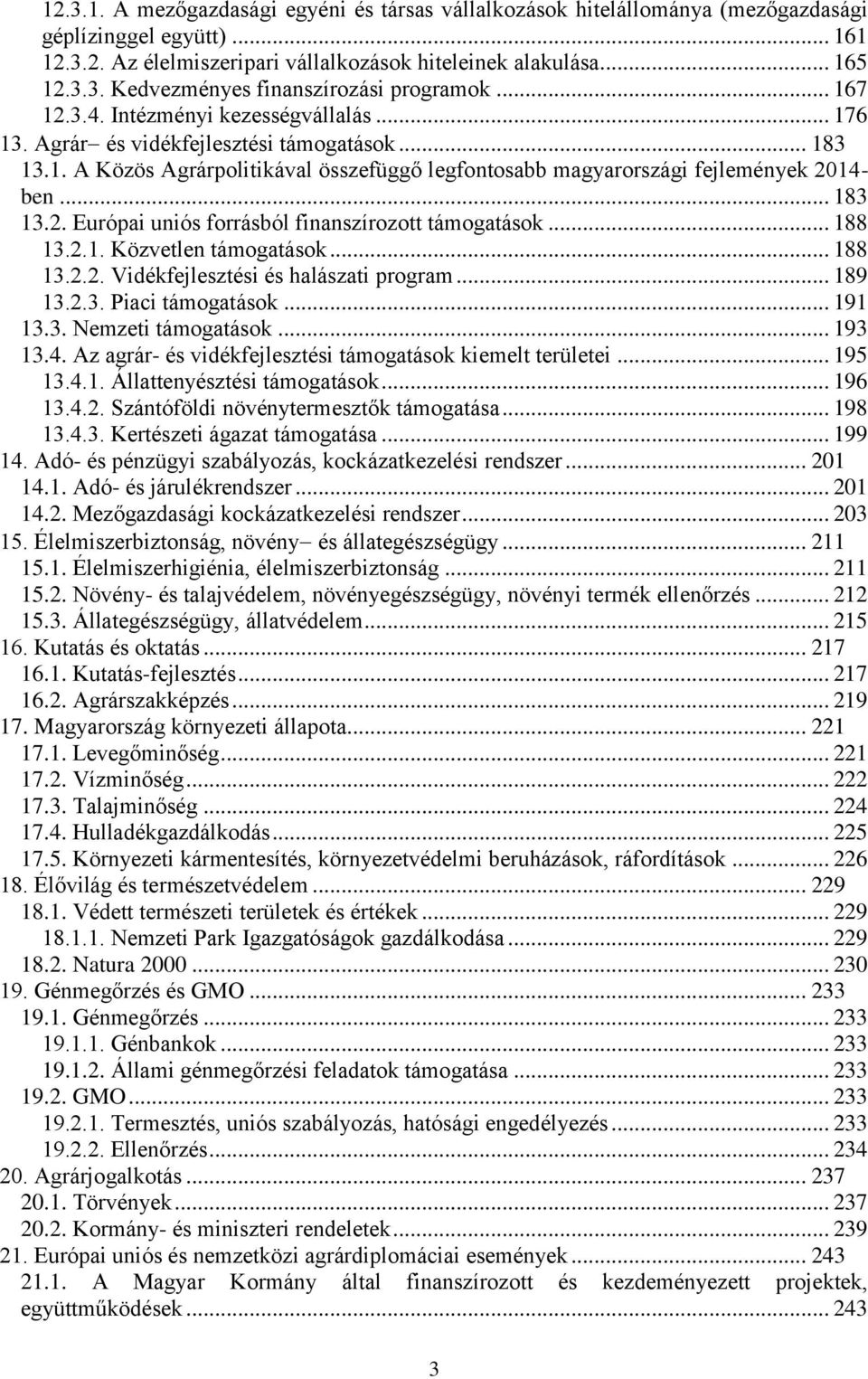 .. 188 13.2.1. Közvetlen támogatások... 188 13.2.2. Vidékfejlesztési és halászati program... 189 13.2.3. Piaci támogatások... 191 13.3. Nemzeti támogatások... 193 13.4.