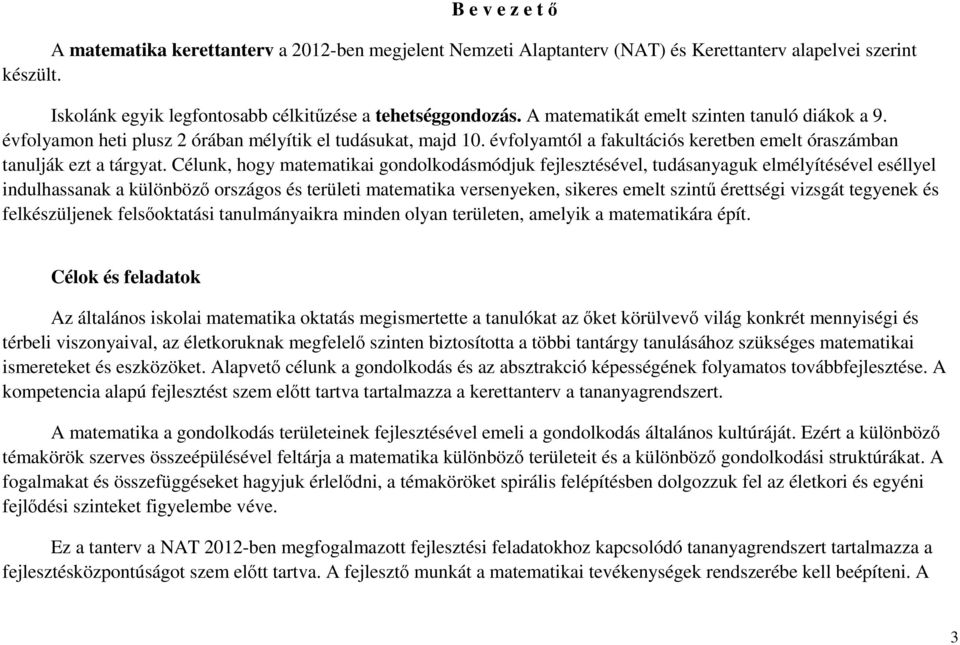 Célunk, hogy matematikai gondolkodásmódjuk fejlesztésével, tudásanyaguk elmélyítésével eséllyel indulhassanak a különböző országos és területi matematika versenyeken, sikeres emelt szintű érettségi