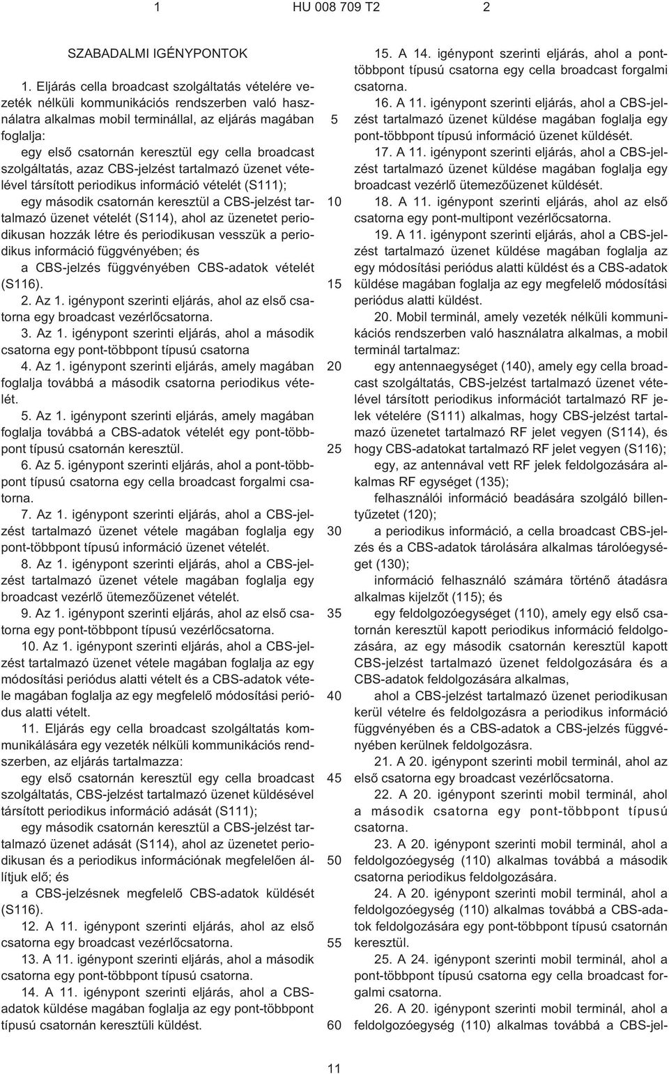 cella broadcast szolgáltatás, azaz CBS-jelzést tartalmazó üzenet vételével társított periodikus információ vételét (S111); egy második csatornán keresztül a CBS-jelzést tartalmazó üzenet vételét