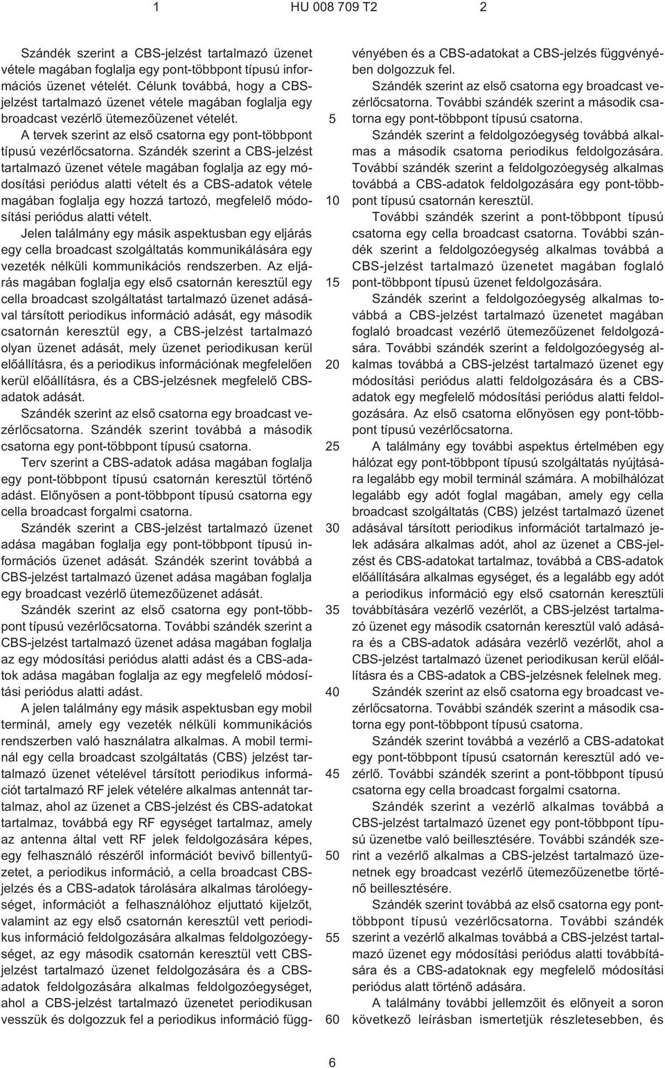 Szándék szerint a CBS-jelzést tartalmazó üzenet vétele magában foglalja az egy módosítási periódus alatti vételt és a CBS-adatok vétele magában foglalja egy hozzá tartozó, megfelelõ módosítási