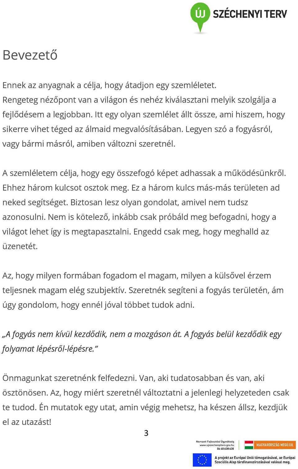 A szemléletem célja, hogy egy összefogó képet adhassak a működésünkről. Ehhez három kulcsot osztok meg. Ez a három kulcs más-más területen ad neked segítséget.