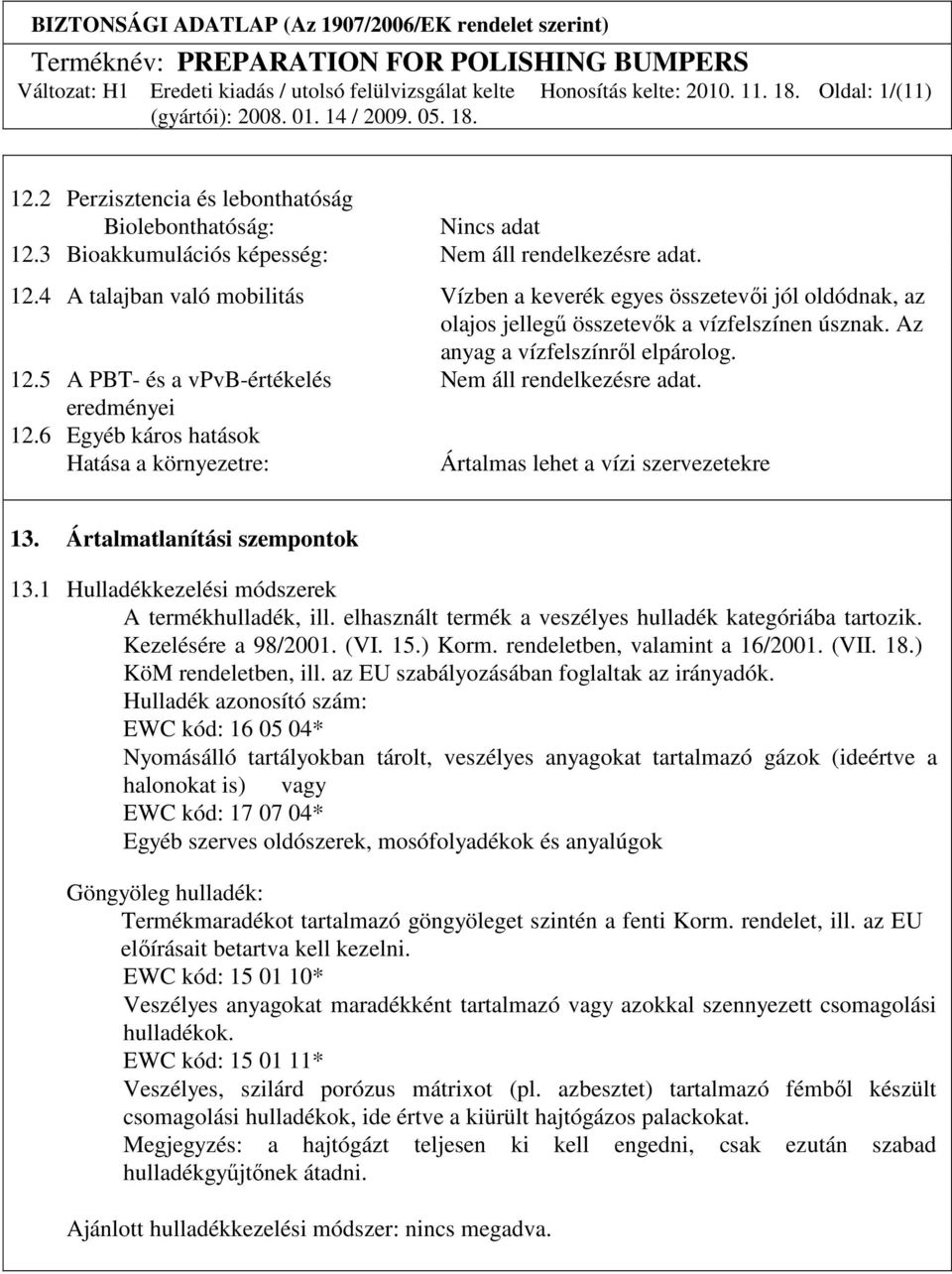 Ártalmatlanítási szempontok 13.1 Hulladékkezelési módszerek A termékhulladék, ill. elhasznált termék a veszélyes hulladék kategóriába tartozik. Kezelésére a 98/2001. (VI. 15.) Korm.