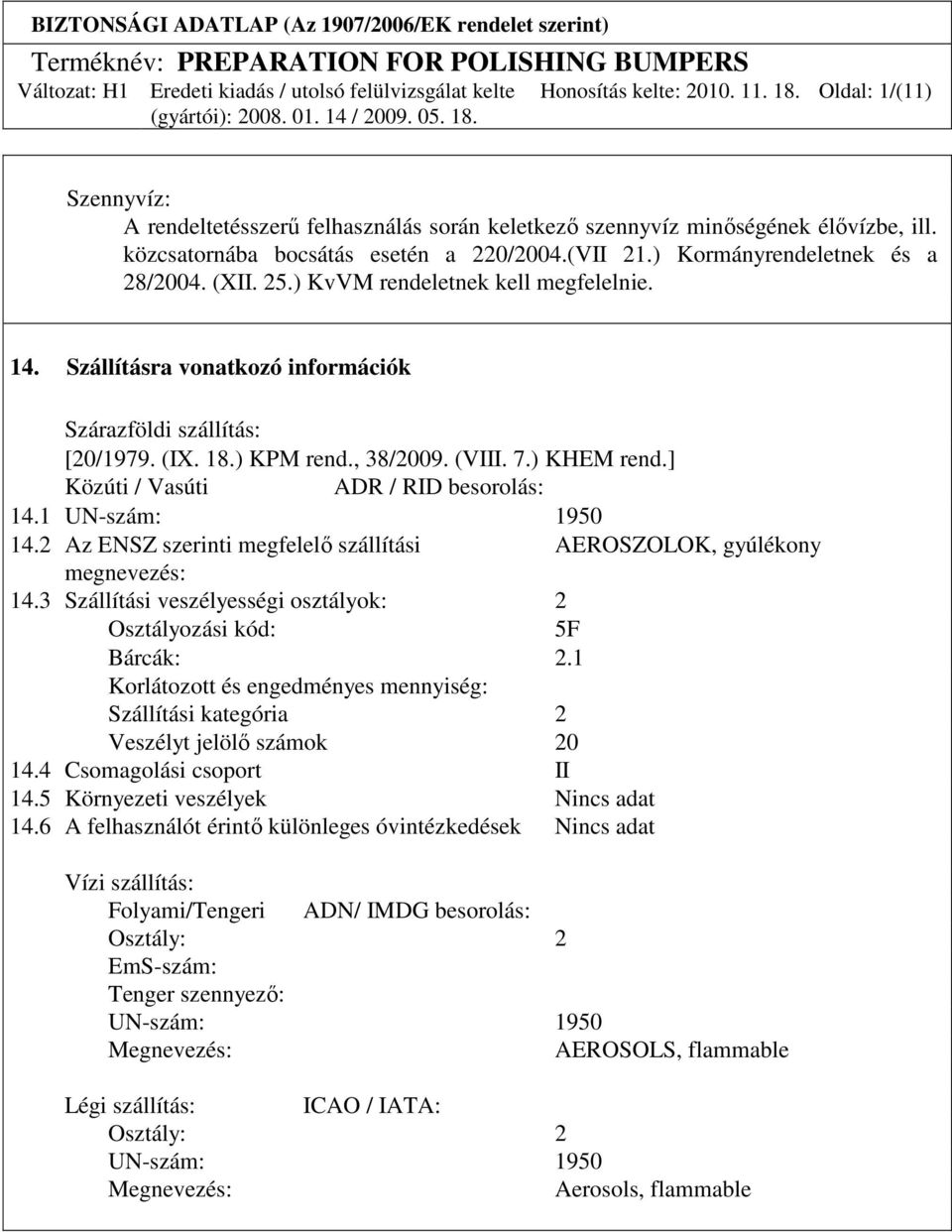 ] Közúti / Vasúti ADR / RID besorolás: 14.1 UN-szám: 1950 14.2 Az ENSZ szerinti megfelelı szállítási AEROSZOLOK, gyúlékony megnevezés: 14.