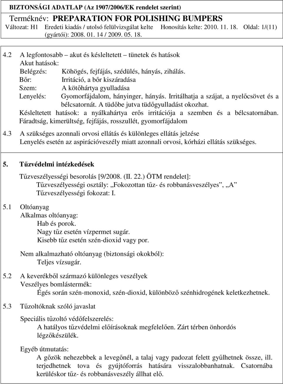 A tüdıbe jutva tüdıgyulladást okozhat. Késleltetett hatások: a nyálkahártya erıs irritációja a szemben és a bélcsatornában. Fáradtság, kimerültség, fejfájás, rosszullét, gyomorfájdalom 4.