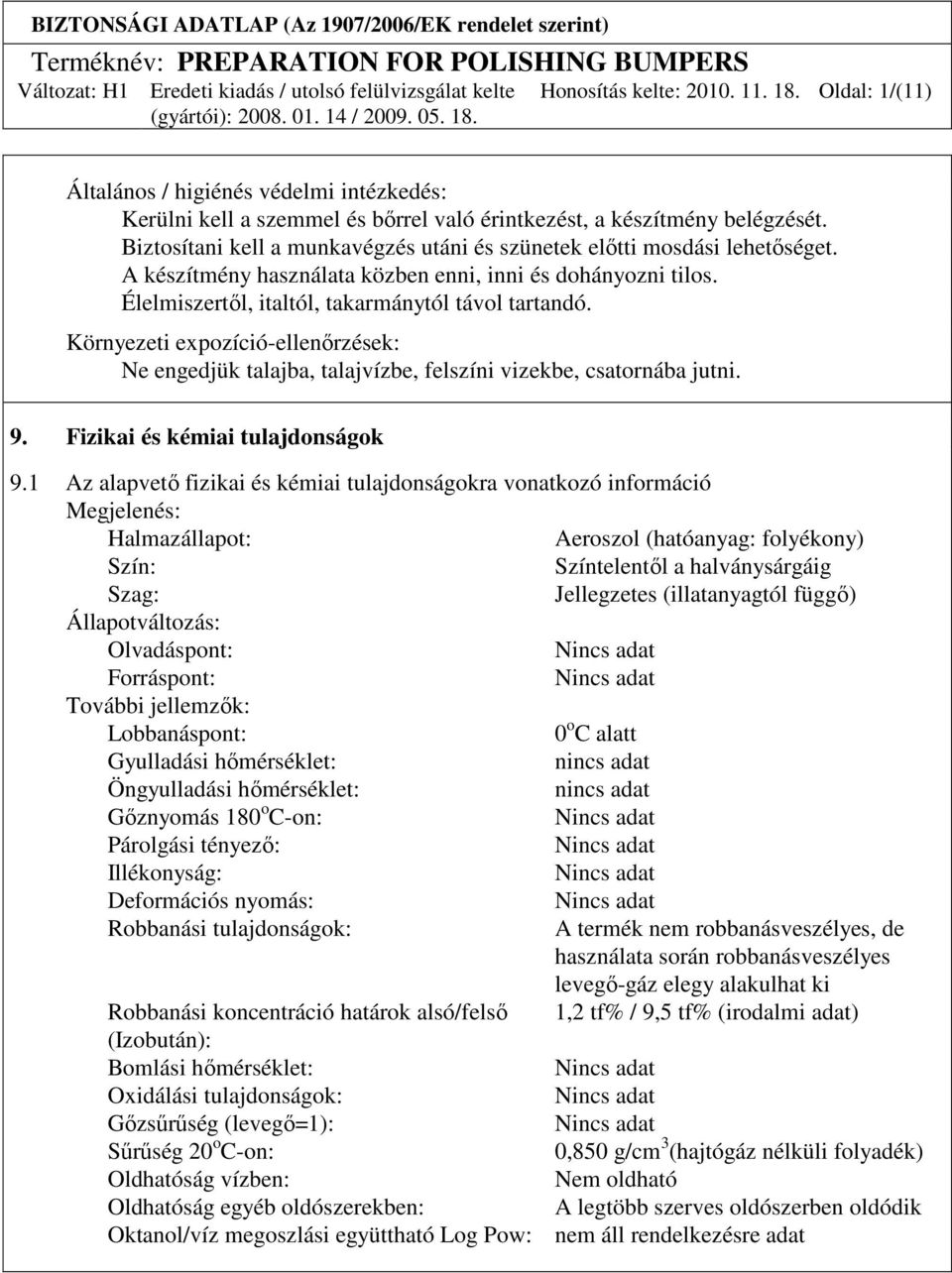 Környezeti expozíció-ellenırzések: Ne engedjük talajba, talajvízbe, felszíni vizekbe, csatornába jutni. 9. Fizikai és kémiai tulajdonságok 9.