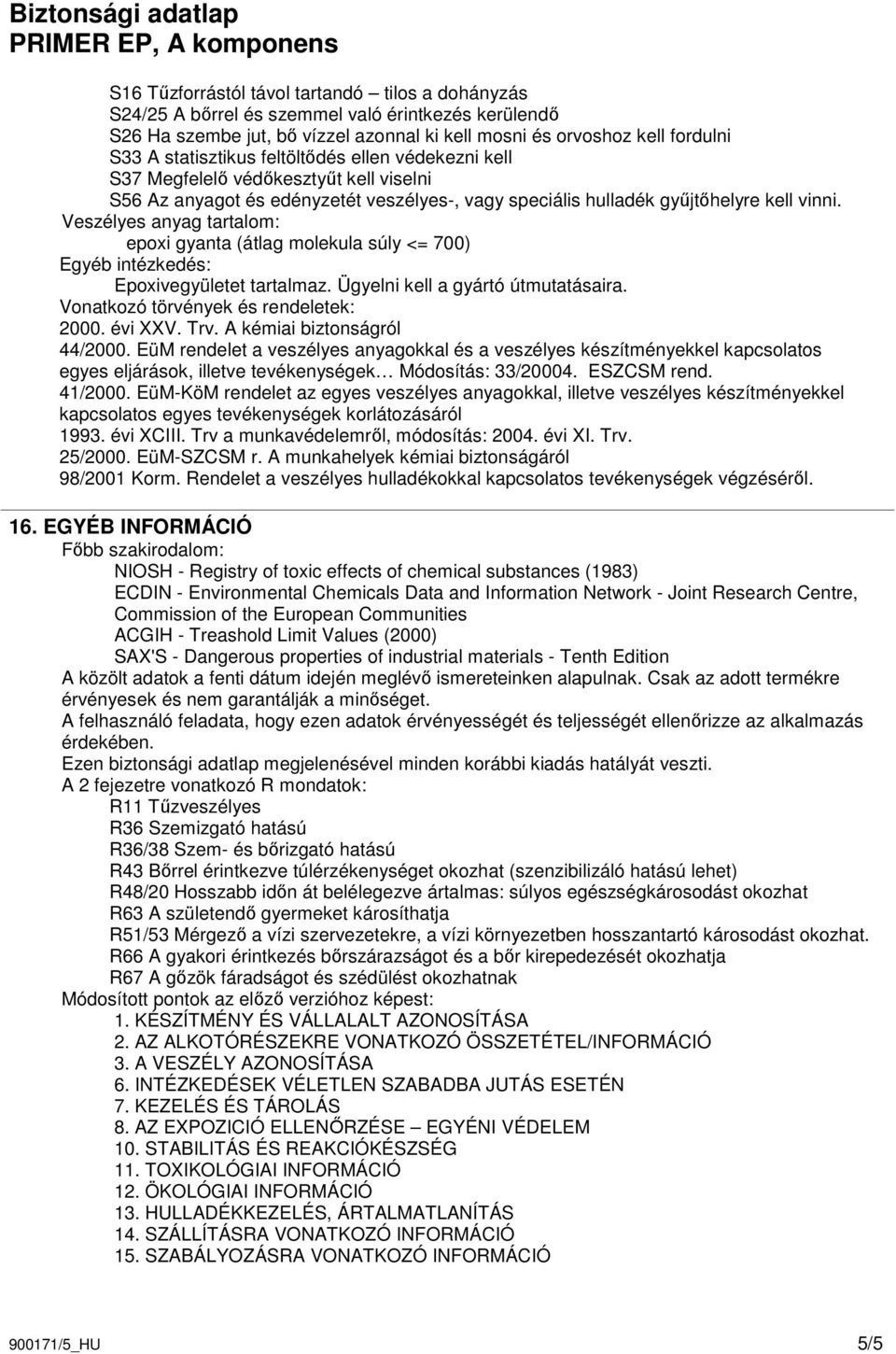 Veszélyes anyag tartalom: epoxi gyanta (átlag molekula súly <= 700) Egyéb intézkedés: Epoxivegyületet tartalmaz. Ügyelni kell a gyártó útmutatásaira. Vonatkozó törvények és rendeletek: 2000. évi XXV.