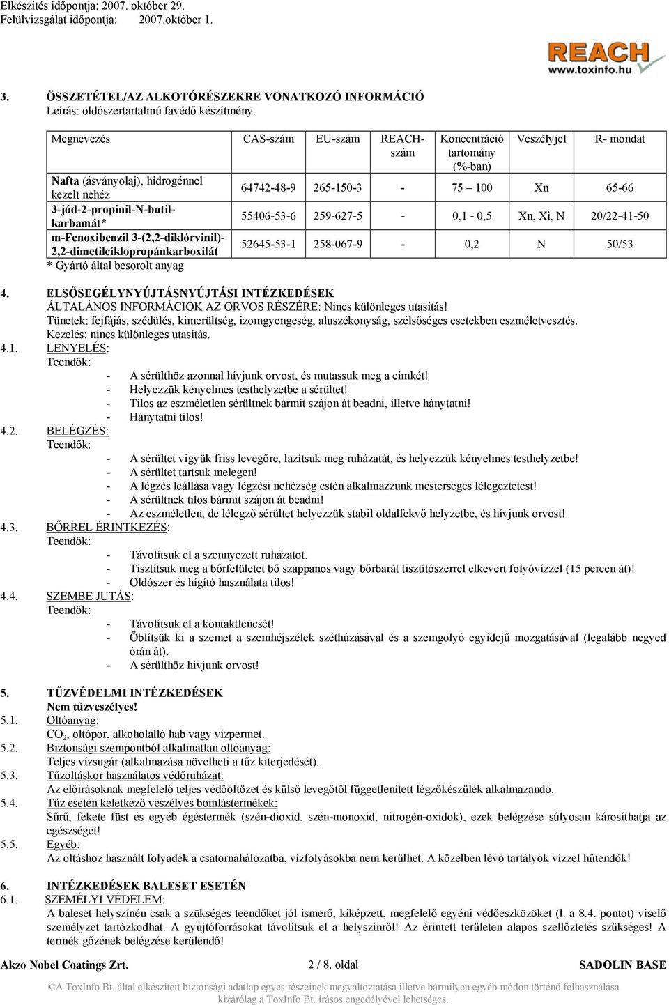 által besorolt anyag Koncentráció tartomány (%-ban) Veszélyjel R- mondat 64742-48-9 265-150-3-75 100 Xn 65-66 55406-53-6 259-627-5-0,1-0,5 Xn, Xi, N 20/22-41-50 52645-53-1 258-067-9-0,2 N 50/53 4.