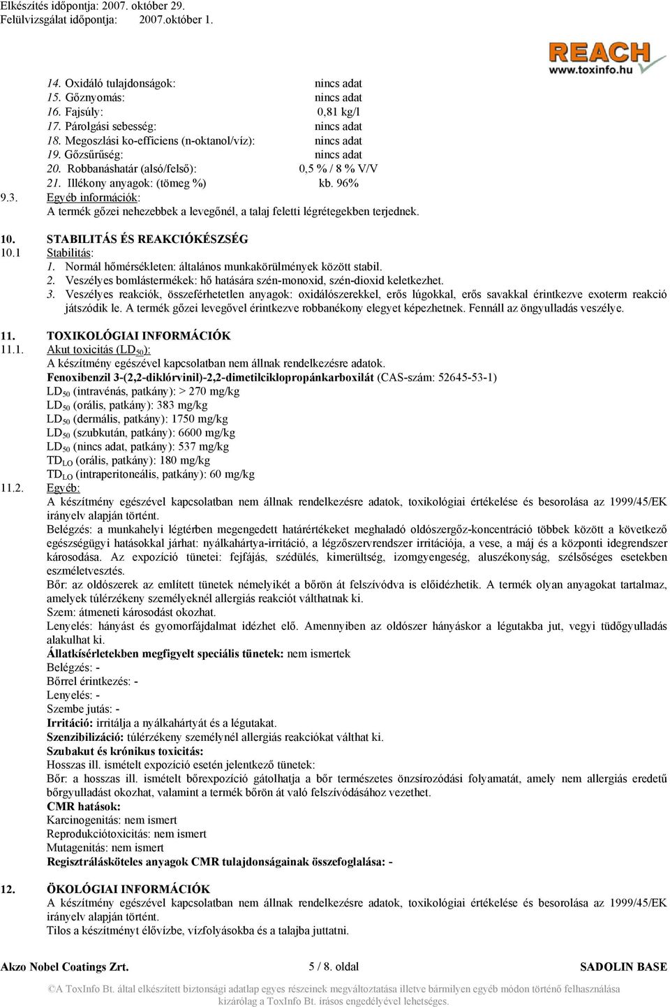 Egyéb információk: A termék gőzei nehezebbek a levegőnél, a talaj feletti légrétegekben terjednek. 10. STABILITÁS ÉS REAKCIÓKÉSZSÉG 10.1 Stabilitás: 1.