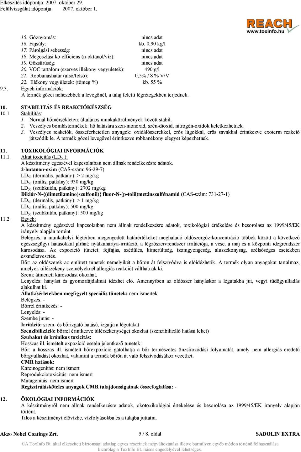 Egyéb információk: A termék gőzei nehezebbek a levegőnél, a talaj feletti légrétegekben terjednek. 10. STABILITÁS ÉS REAKCIÓKÉSZSÉG 10.1 Stabilitás: 1.