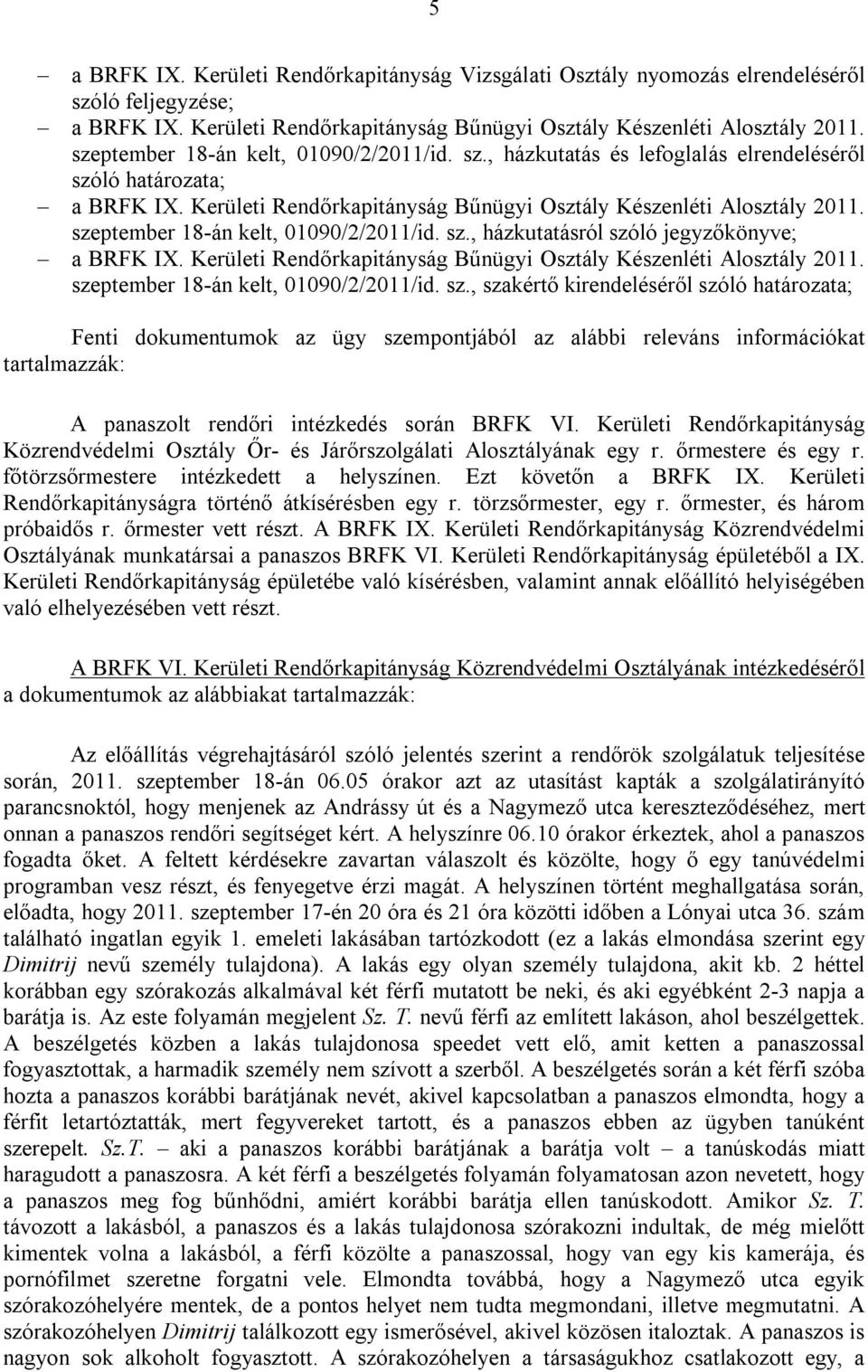 szeptember 18-án kelt, 01090/2/2011/id. sz., házkutatásról szóló jegyzőkönyve; a BRFK IX. Kerületi Rendőrkapitányság Bűnügyi Osztály Készenléti Alosztály 2011. szeptember 18-án kelt, 01090/2/2011/id.