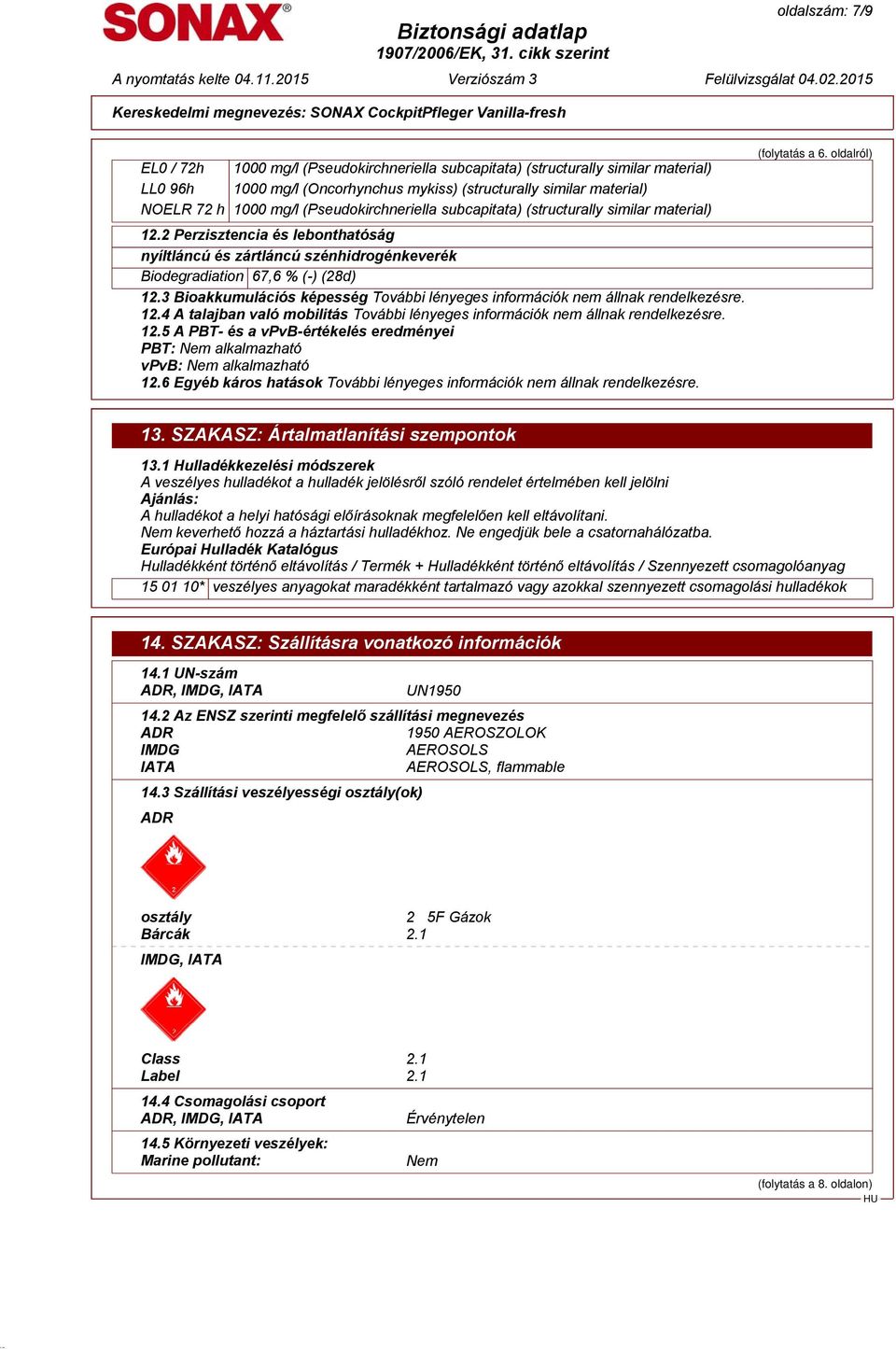 3 Bioakkumulációs képesség További lényeges információk nem állnak rendelkezésre. 12.4 A talajban való mobilitás További lényeges információk nem állnak rendelkezésre. 12.5 A PBT- és a vpvb-értékelés eredményei PBT: Nem alkalmazható vpvb: Nem alkalmazható 12.