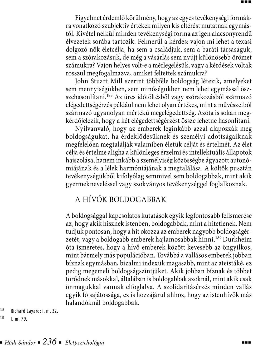 Felmerül a kérdés: vajon mi lehet a texasi dolgozó nők életcélja, ha sem a családjuk, sem a baráti társaságuk, sem a szórakozásuk, de még a vásárlás sem nyújt különösebb örömet számukra?