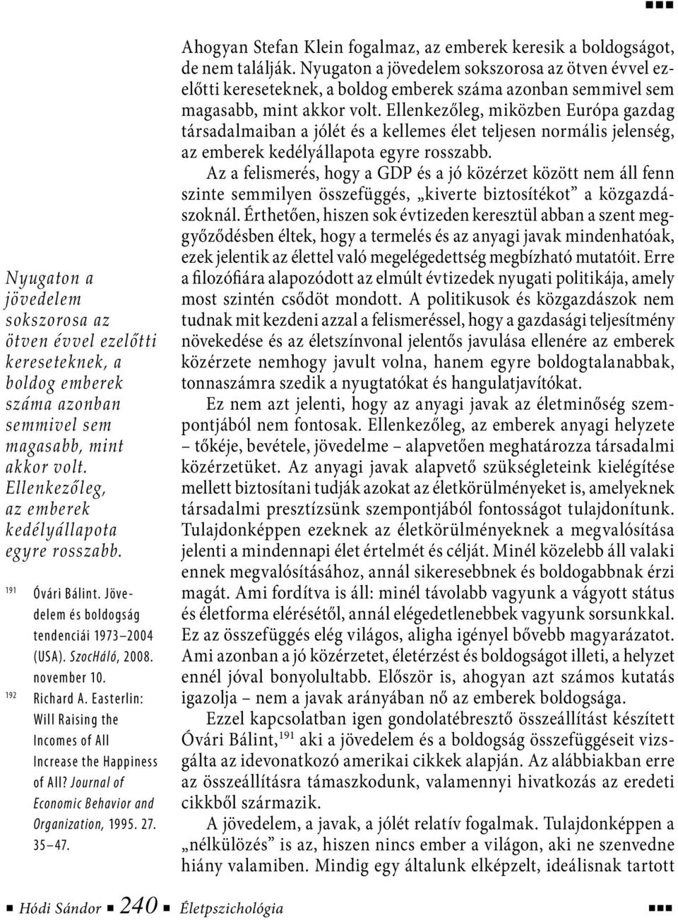 Journal of Economic Behavior and Organization, 1995. 27. 35 47. Ahogyan Stefan Klein fogalmaz, az emberek keresik a boldogságot, de nem találják.