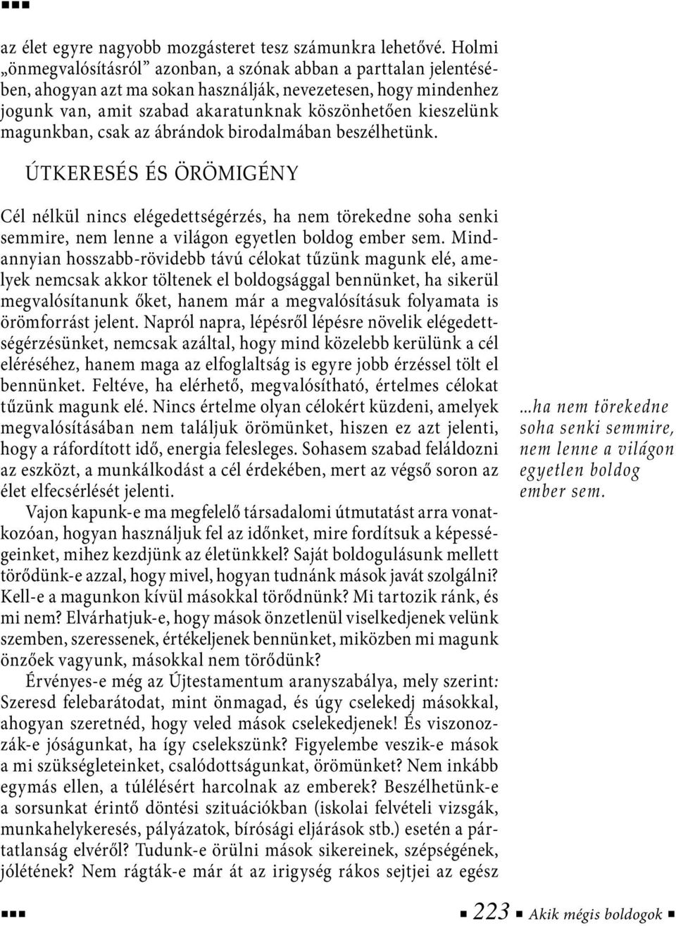 magunkban, csak az ábrándok birodalmában beszélhetünk. Útkeresés és örömigény Cél nélkül nincs elégedettségérzés, ha nem törekedne soha senki semmire, nem lenne a világon egyetlen boldog ember sem.