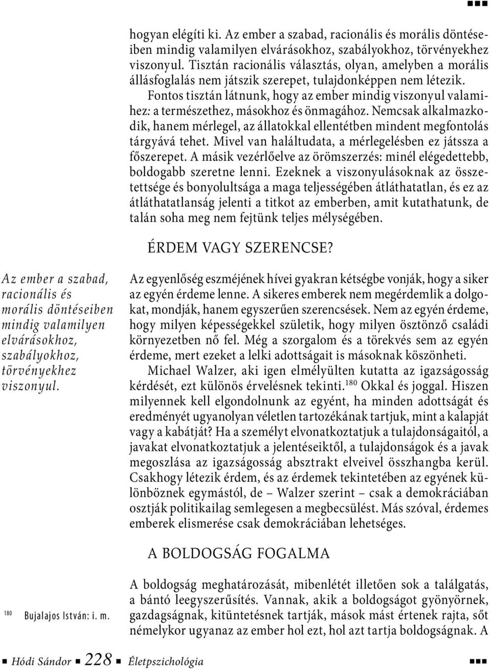 Fontos tisztán látnunk, hogy az ember mindig viszonyul valamihez: a természethez, másokhoz és önmagához.