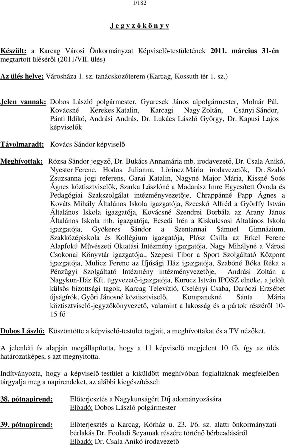 ) Jelen vannak: Dobos László polgármester, Gyurcsek János alpolgármester, Molnár Pál, Kovácsné Kerekes Katalin, Karcagi Nagy Zoltán, Csányi Sándor, Pánti Ildikó, Andrási András, Dr.