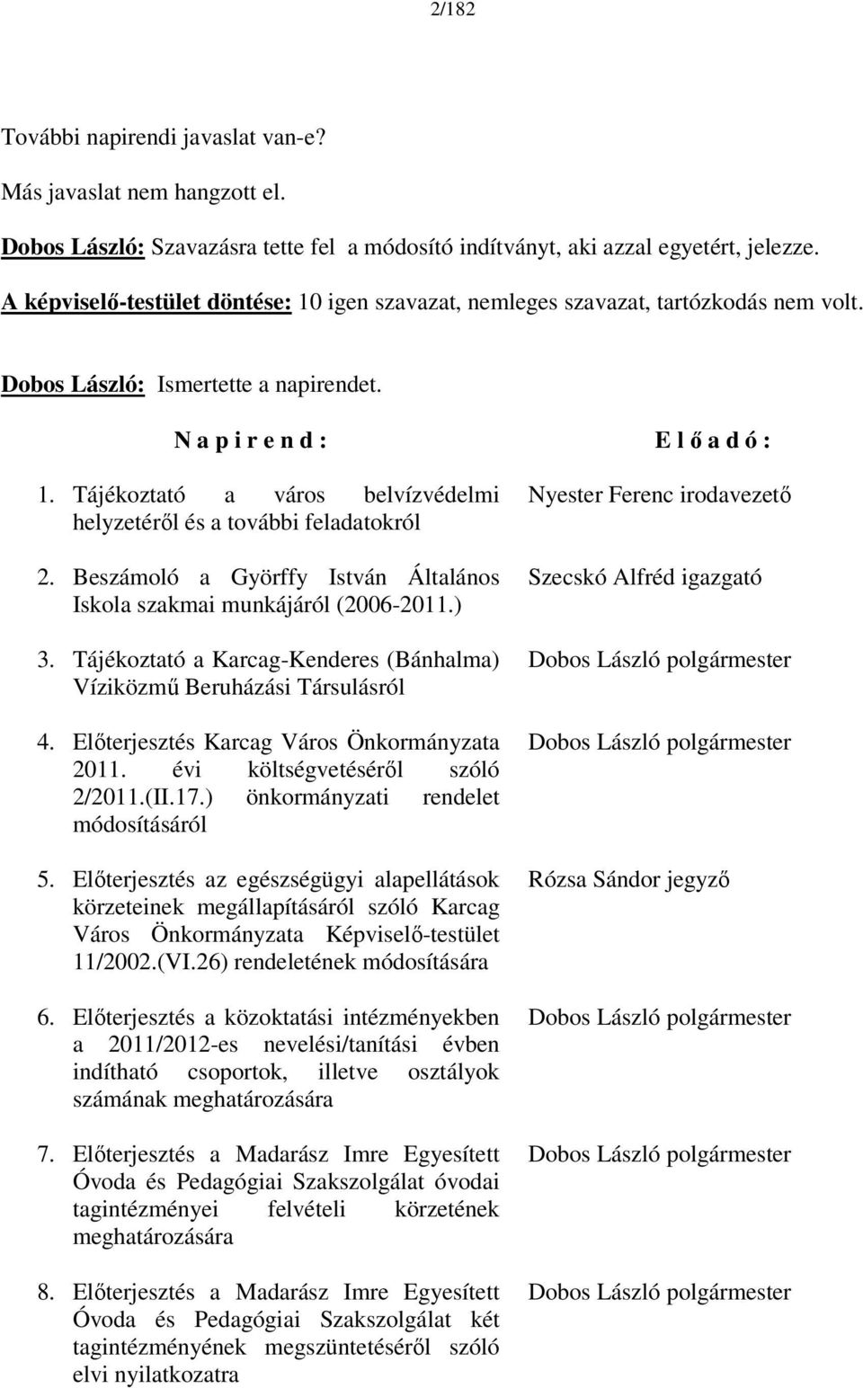 Tájékoztató a város belvízvédelmi helyzetéről és a további feladatokról 2. Beszámoló a Györffy István Általános Iskola szakmai munkájáról (2006-2011.) 3.