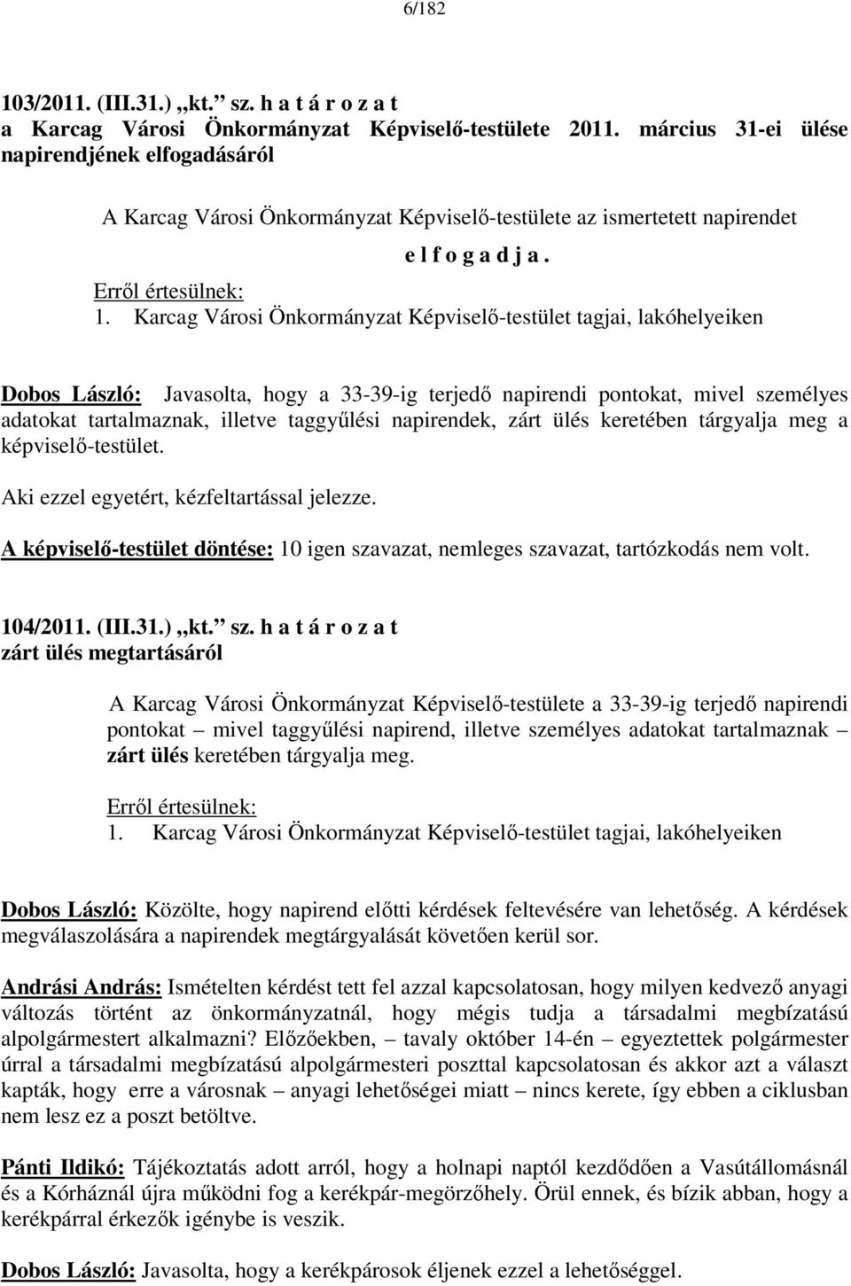 Karcag Városi Önkormányzat Képviselő-testület tagjai, lakóhelyeiken Dobos László: Javasolta, hogy a 33-39-ig terjedő napirendi pontokat, mivel személyes adatokat tartalmaznak, illetve taggyűlési