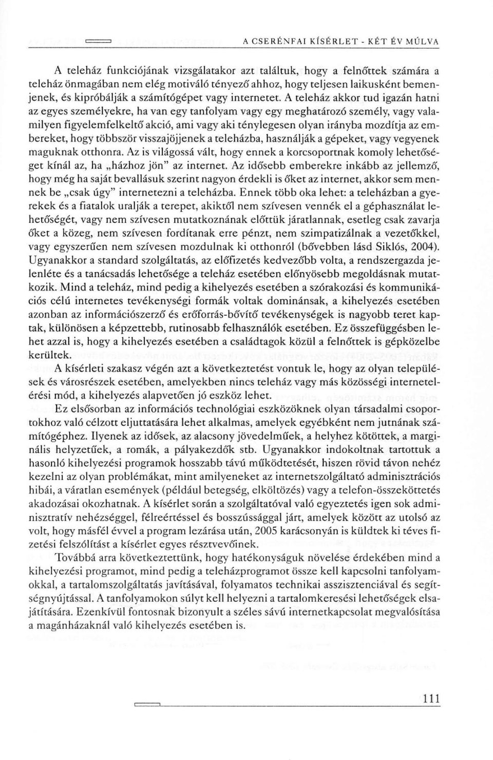 A teleház akkor tud igazán hatni az egyes személyekre, ha van egy tanfolyam vagy egy meghatározó személy, vagy valamilyen figyelemfelkeltő akció, ami vagy aki ténylegesen olyan irányba mozdítja az