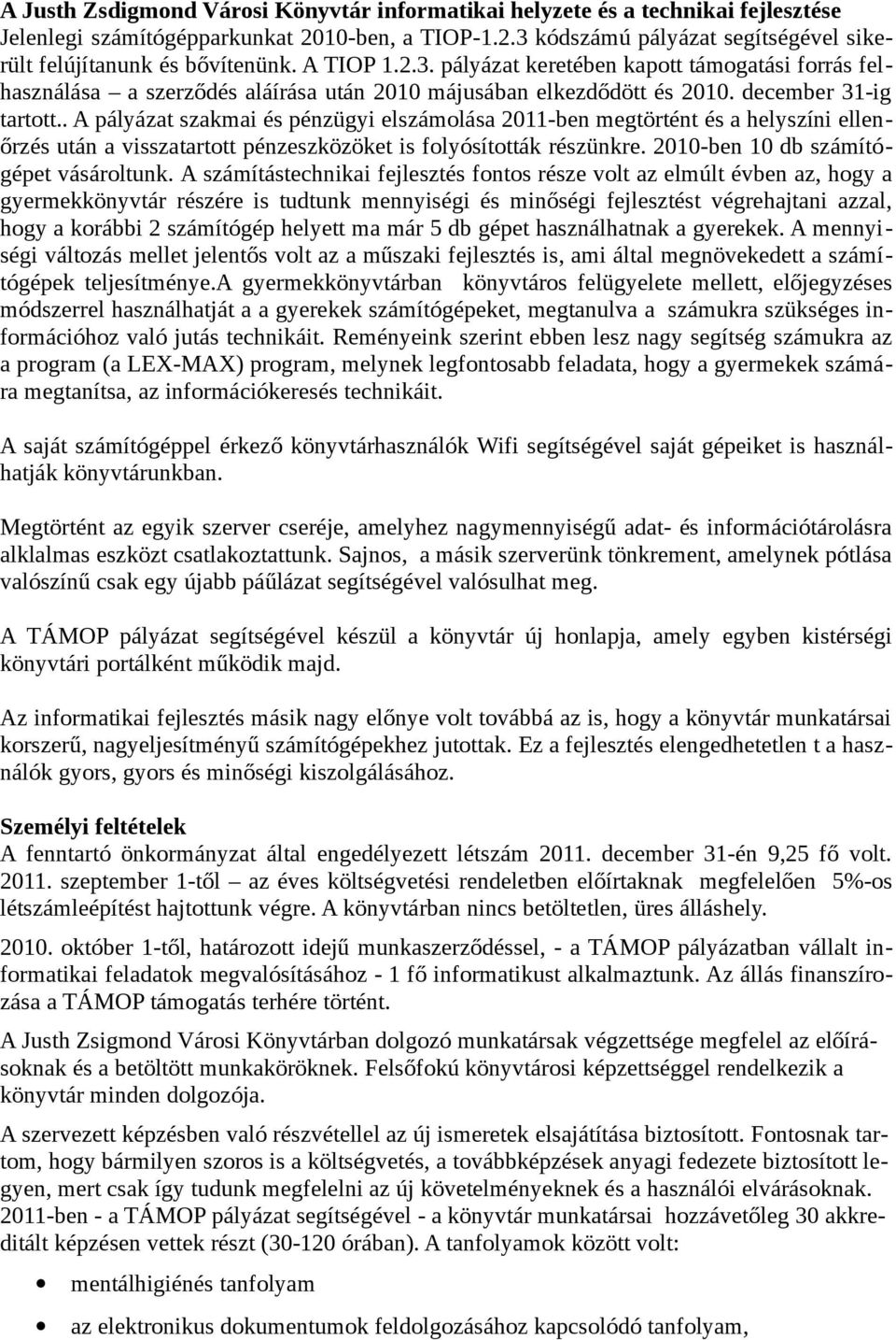 . A pályázat szakmai és pénzügyi elszámolása 2011-ben megtörtént és a helyszíni ellenőrzés után a visszatartott pénzeszközöket is folyósították részünkre. 2010-ben 10 db számítógépet vásároltunk.