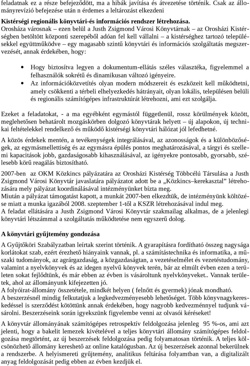 Orosháza városnak ezen belül a Justh Zsigmond Városi Könyvtárnak az Orosházi Kistérségben betöltött központi szerepéből adóan fel kell vállalni a kistérséghez tartozó településekkel együttműködve egy