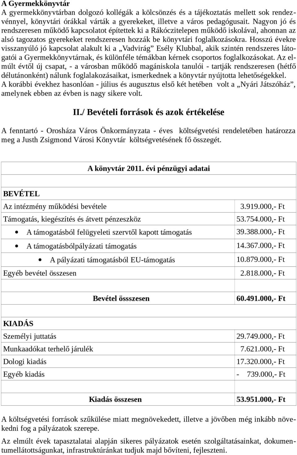 Hosszú évekre visszanyúló jó kapcsolat alakult ki a Vadvirág Esély Klubbal, akik szintén rendszeres látogatói a Gyermekkönyvtárnak, és különféle témákban kérnek csoportos foglalkozásokat.