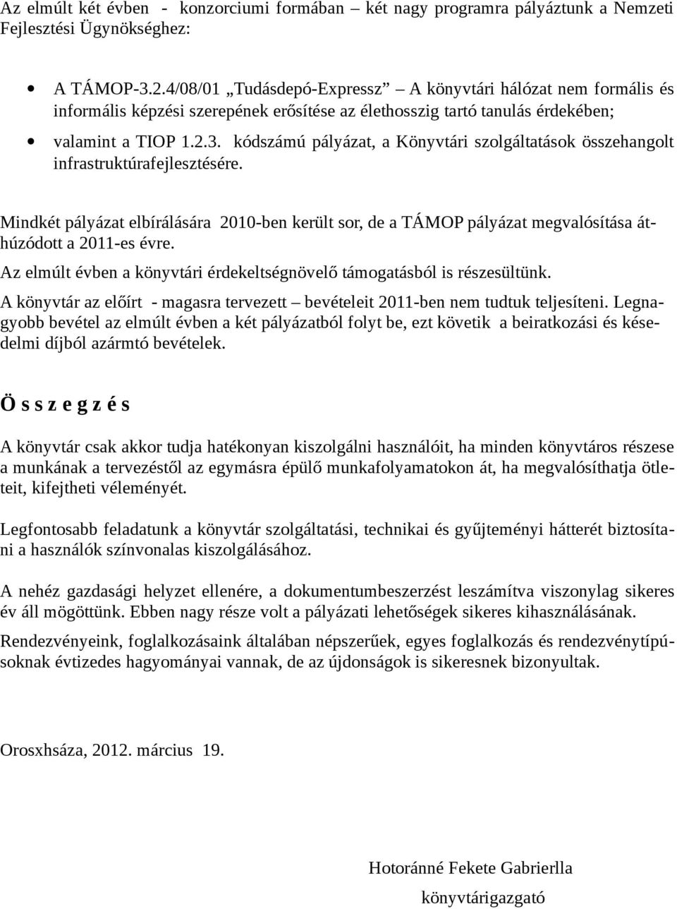 kódszámú pályázat, a Könyvtári szolgáltatások összehangolt infrastruktúrafejlesztésére. Mindkét pályázat elbírálására 2010-ben került sor, de a TÁMOP pályázat megvalósítása áthúzódott a 2011-es évre.