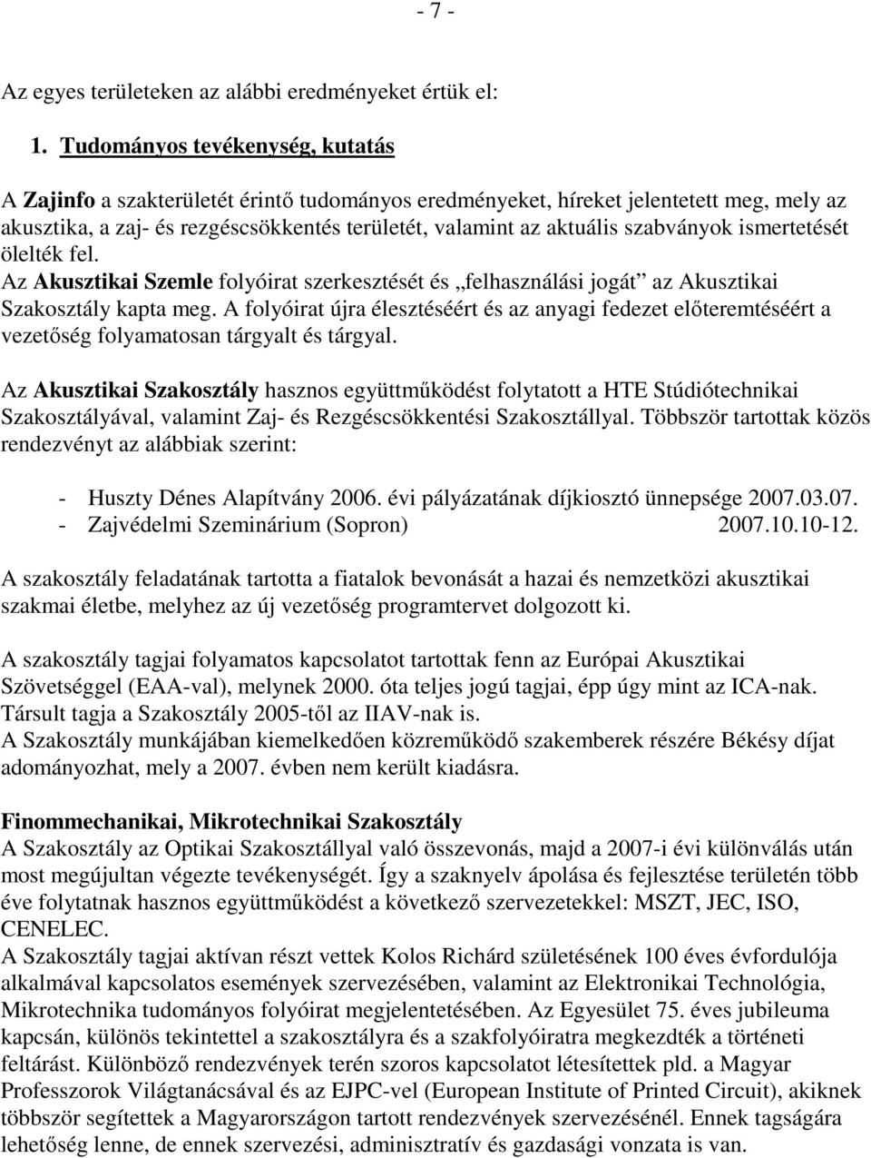 szabványok ismertetését ölelték fel. Az Akusztikai Szemle folyóirat szerkesztését és felhasználási jogát az Akusztikai Szakosztály kapta meg.