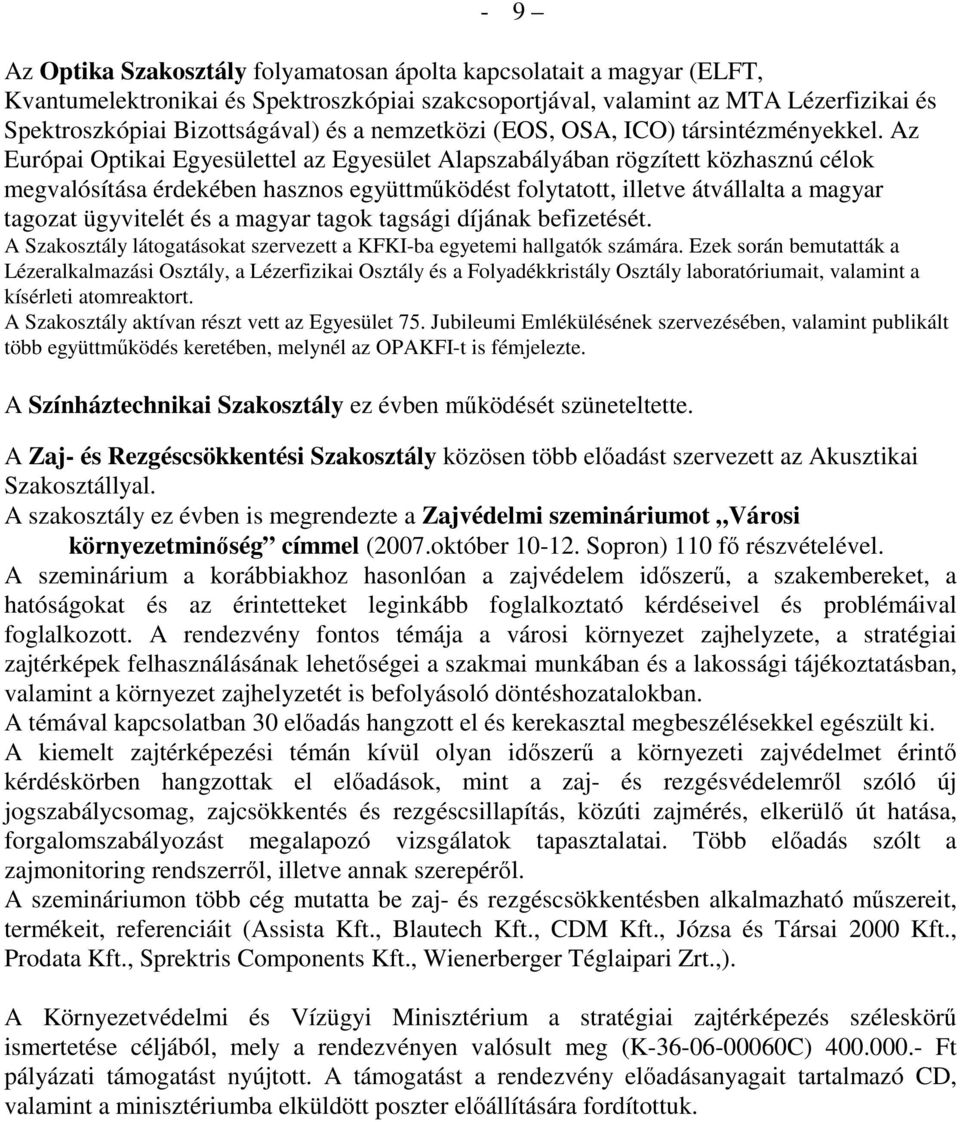 Az Európai Optikai Egyesülettel az Egyesület Alapszabályában rögzített közhasznú célok megvalósítása érdekében hasznos együttműködést folytatott, illetve átvállalta a magyar tagozat ügyvitelét és a