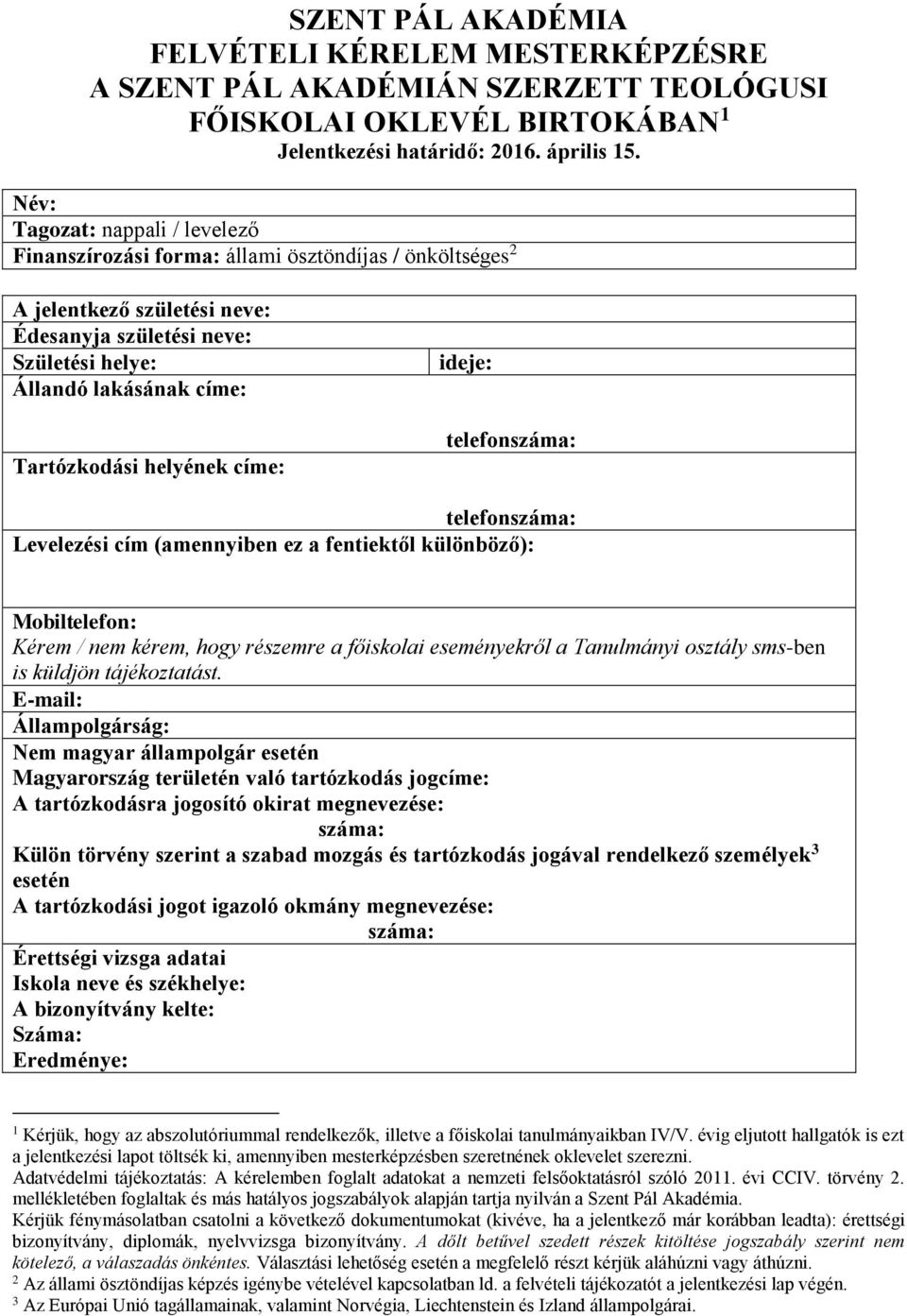 helyének címe: ideje: telefonszáma: telefonszáma: Levelezési cím (amennyiben ez a fentiektől különböző): Mobiltelefon: Kérem / nem kérem, hogy részemre a főiskolai eseményekről a Tanulmányi osztály