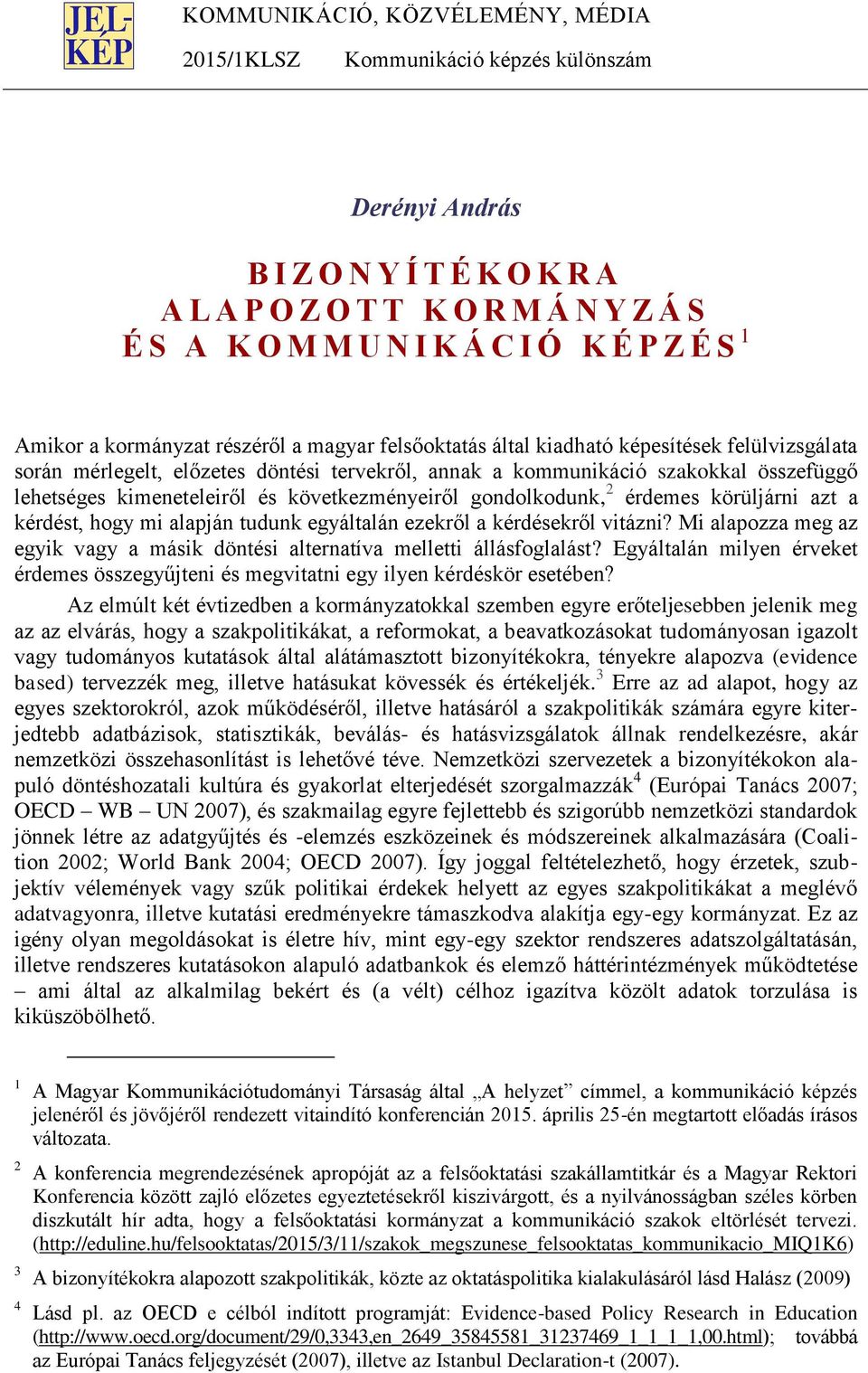 kimeneteleiről és következményeiről gondolkodunk, 2 érdemes körüljárni azt a kérdést, hogy mi alapján tudunk egyáltalán ezekről a kérdésekről vitázni?