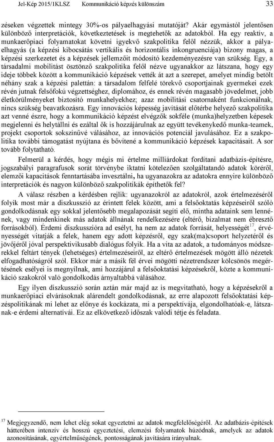 Ha egy reaktív, a munkaerőpiaci folyamatokat követni igyekvő szakpolitika felől nézzük, akkor a pályaelhagyás (a képzési kibocsátás vertikális és horizontális inkongruenciája) bizony magas, a képzési