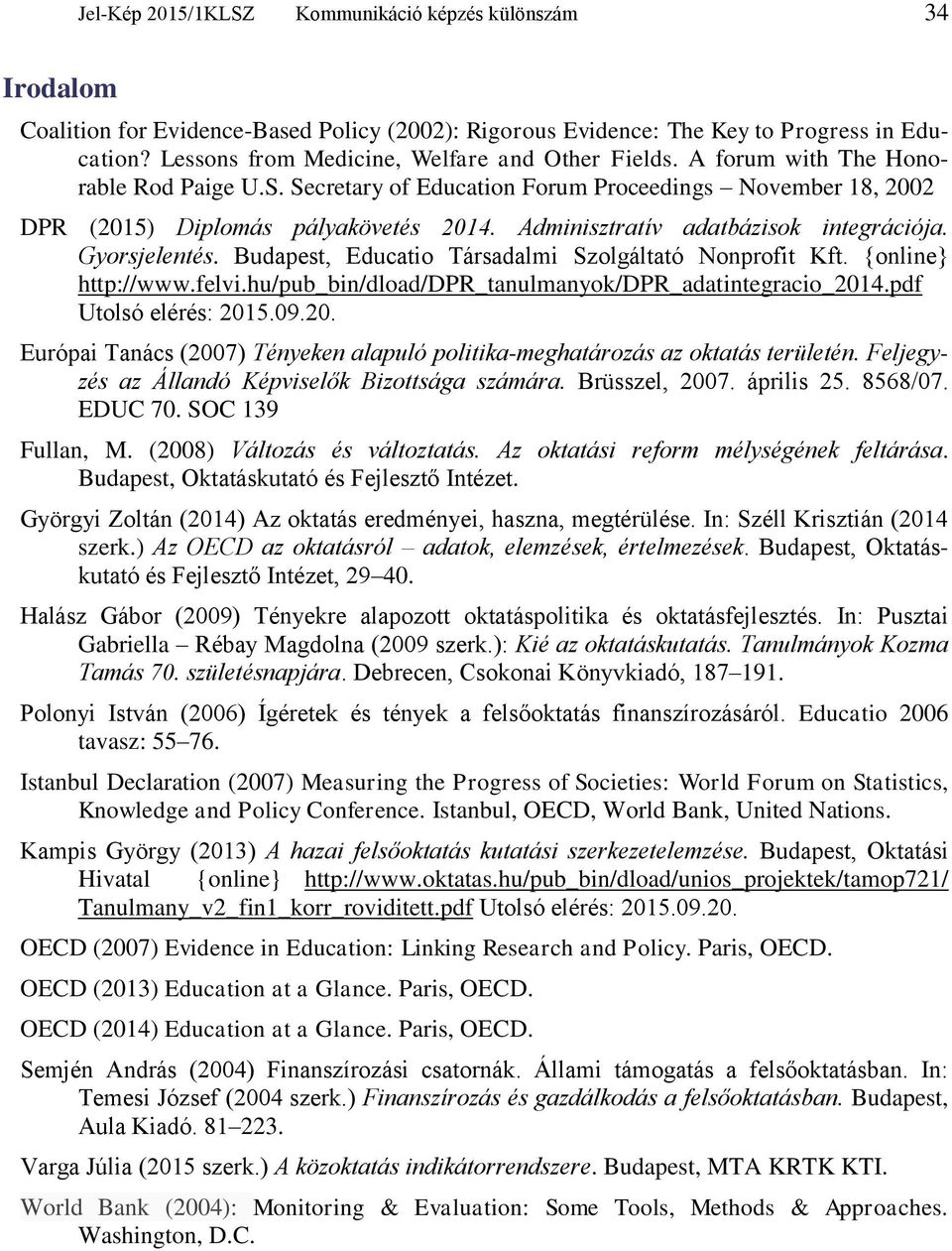 Adminisztratív adatbázisok integrációja. Gyorsjelentés. Budapest, Educatio Társadalmi Szolgáltató Nonprofit Kft. {online} http://www.felvi.hu/pub_bin/dload/dpr_tanulmanyok/dpr_adatintegracio_2014.