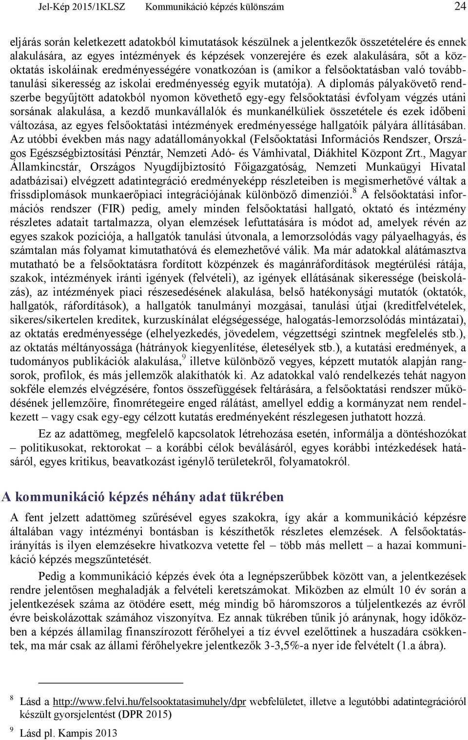 A diplomás pályakövető rendszerbe begyűjtött adatokból nyomon követhető egy-egy felsőoktatási évfolyam végzés utáni sorsának alakulása, a kezdő munkavállalók és munkanélküliek összetétele és ezek