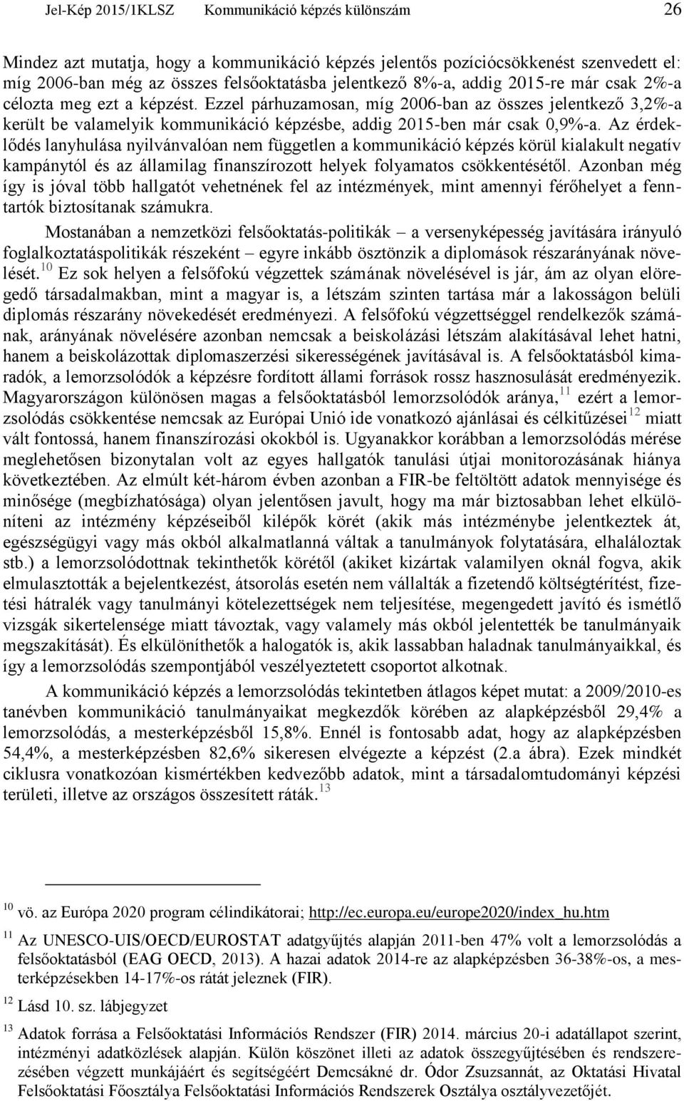 Az érdeklődés lanyhulása nyilvánvalóan nem független a kommunikáció képzés körül kialakult negatív kampánytól és az államilag finanszírozott helyek folyamatos csökkentésétől.