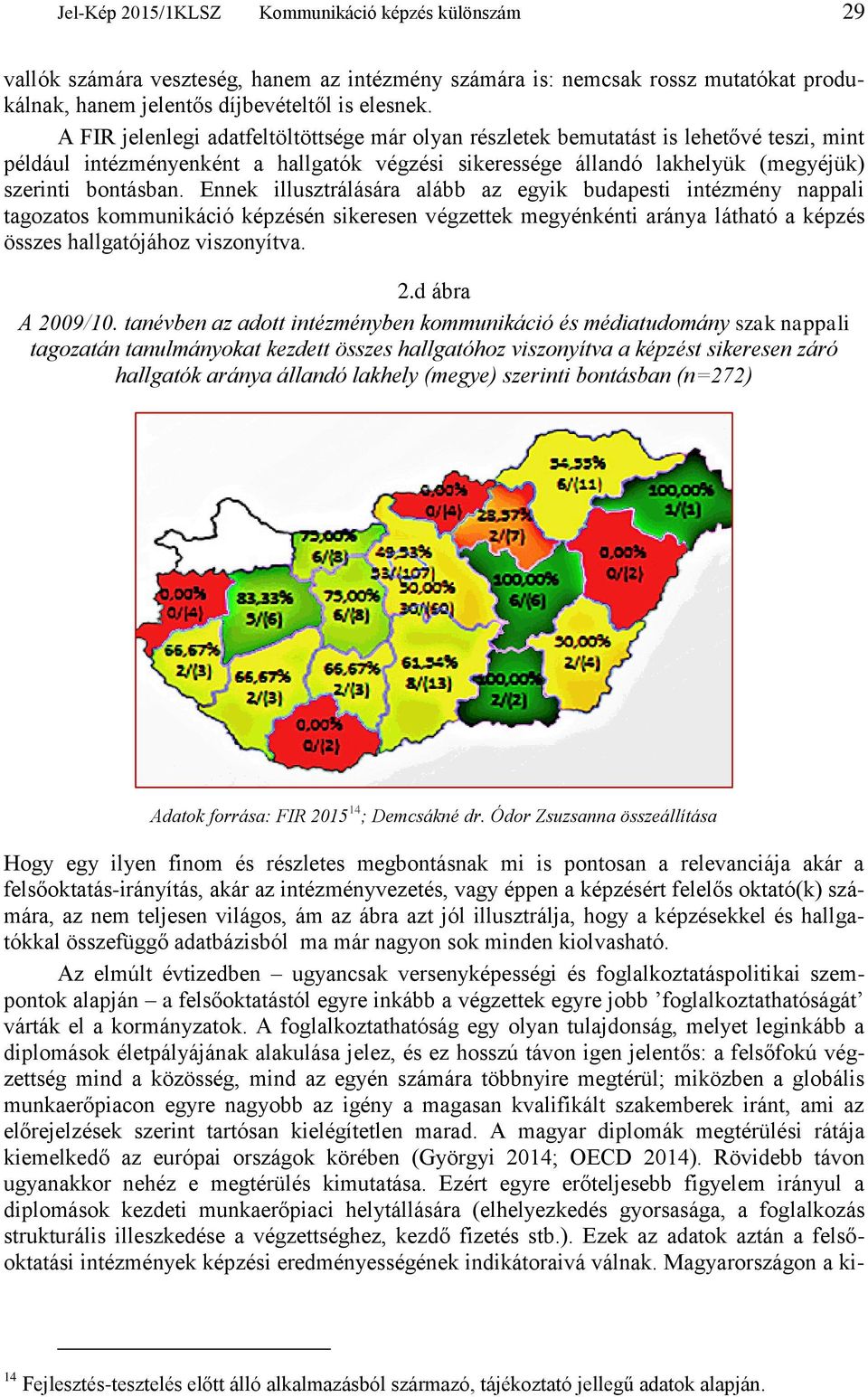 Ennek illusztrálására alább az egyik budapesti intézmény nappali tagozatos kommunikáció képzésén sikeresen végzettek megyénkénti aránya látható a képzés összes hallgatójához viszonyítva. 2.