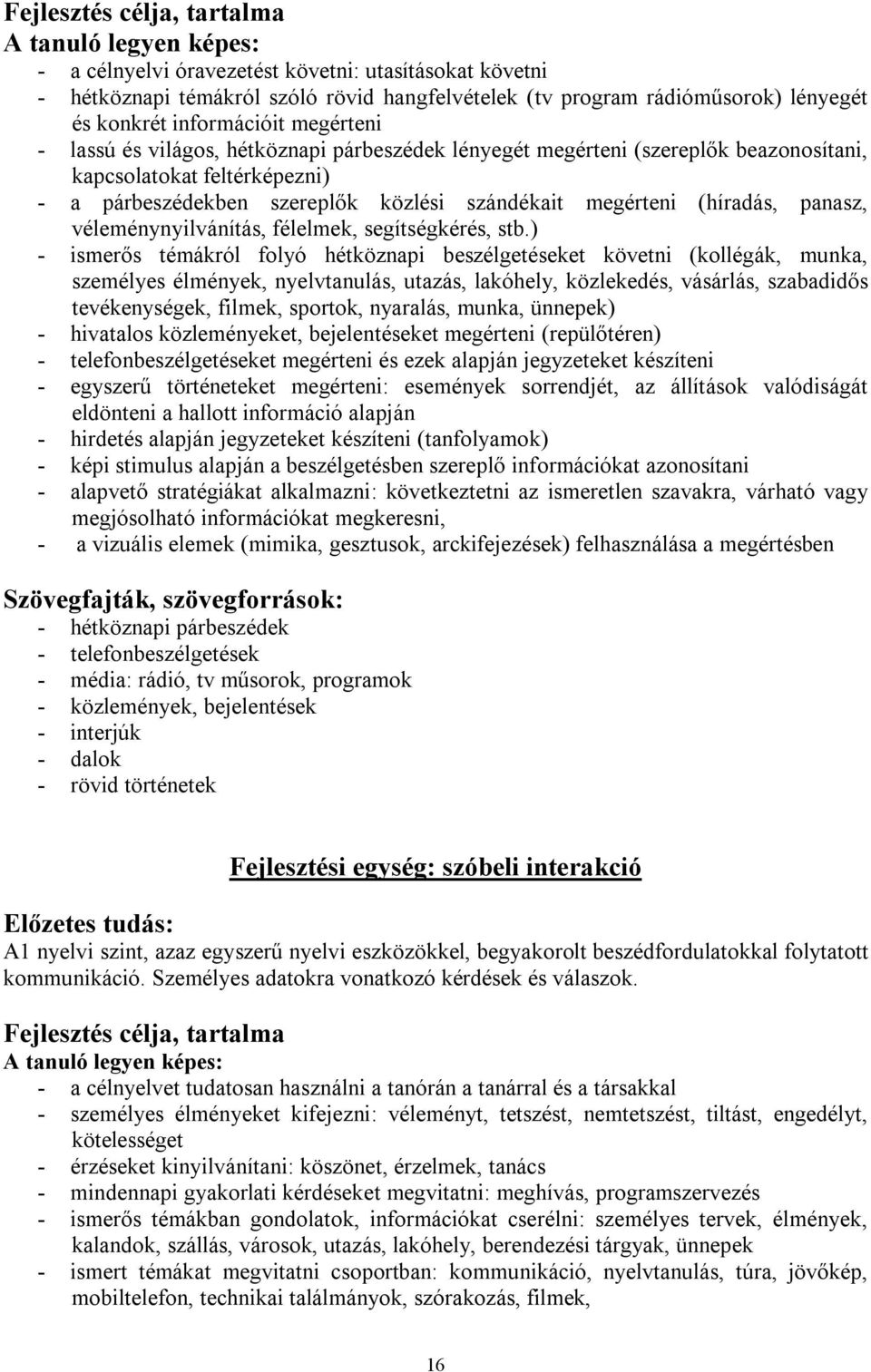 megérteni (híradás, panasz, véleménynyilvánítás, félelmek, segítségkérés, stb.