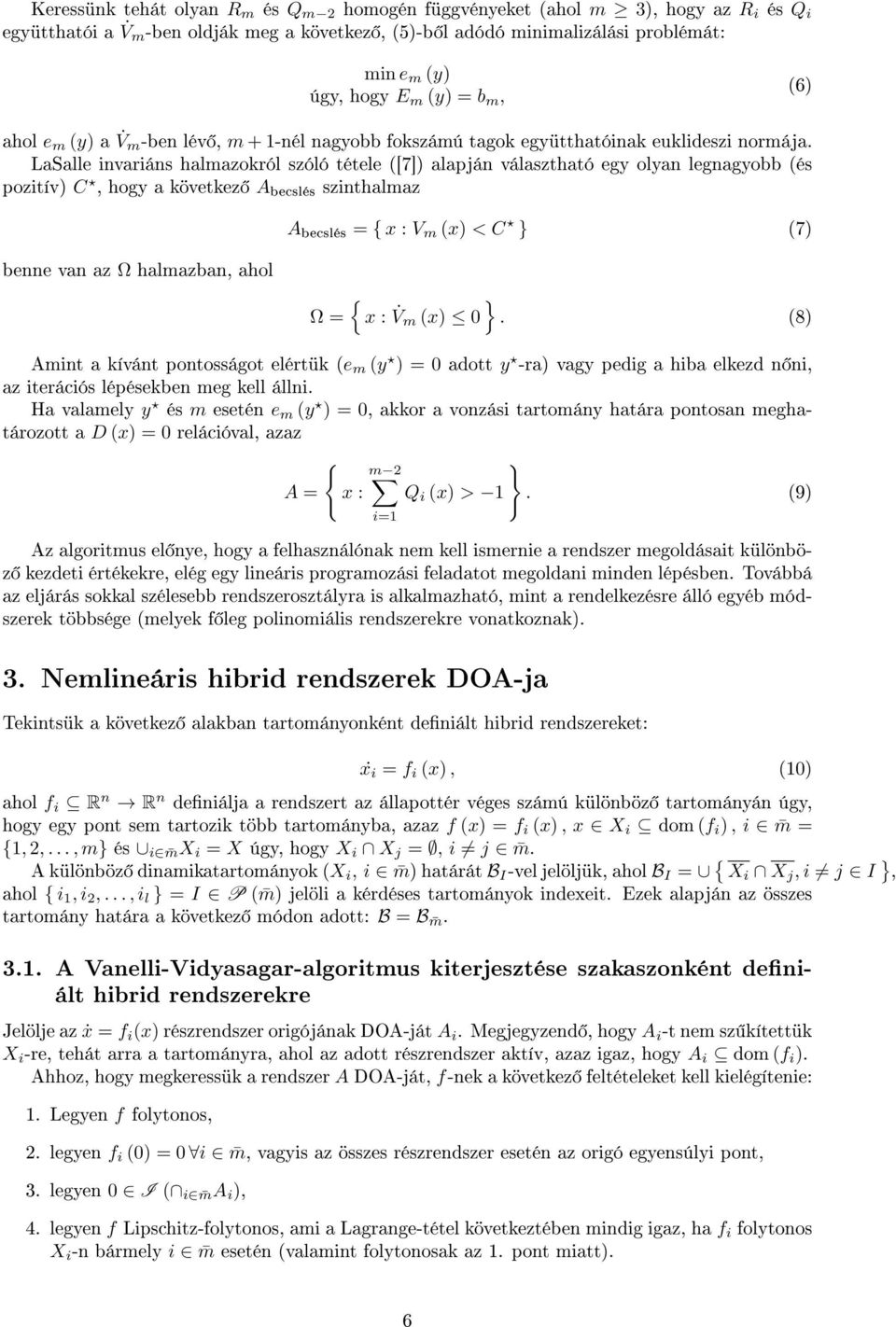 LaSalle invariáns halmazokról szóló tétele ([7]) alapján választható egy olyan legnagyobb (és pozitív) C, hogy a következ A becslés szinthalmaz A becslés = { x : V m (x) < C } (7) benne van az Ω