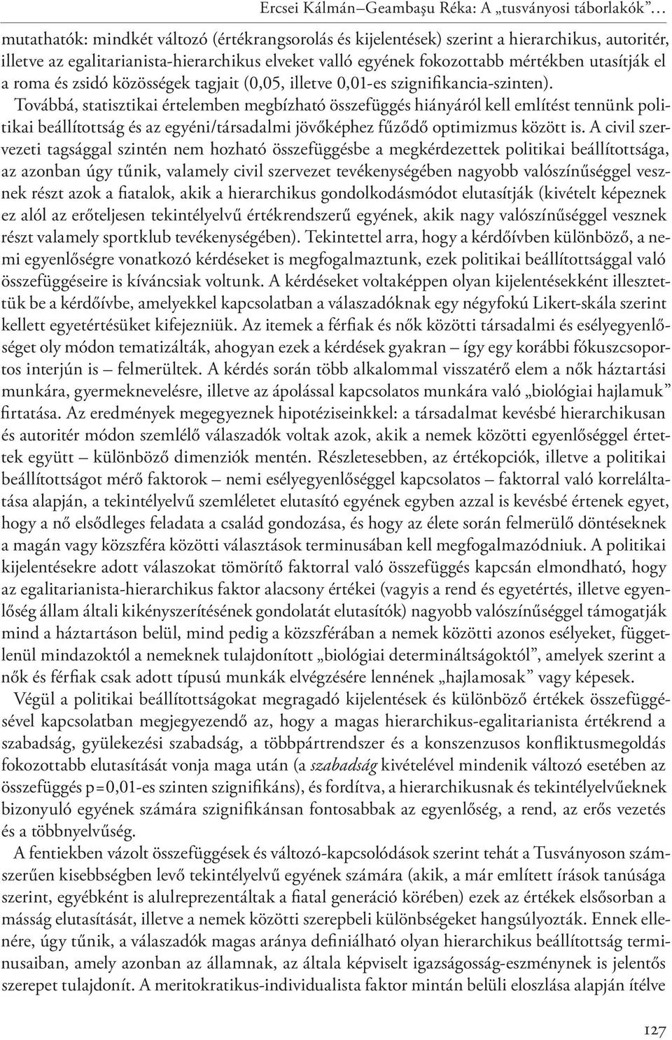 Továbbá, statisztikai értelemben megbízható összefüggés hiányáról kell említést tennünk politikai beállítottság és az egyéni/társadalmi jövőképhez fűződő optimizmus között is.