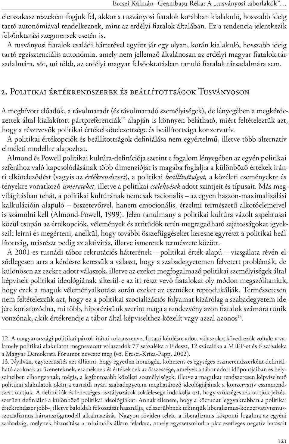 A tusványosi fiatalok családi hátterével együtt jár egy olyan, korán kialakuló, hosszabb ideig tartó egzisztenciális autonómia, amely nem jellemző általánosan az erdélyi magyar fiatalok társadalmára,