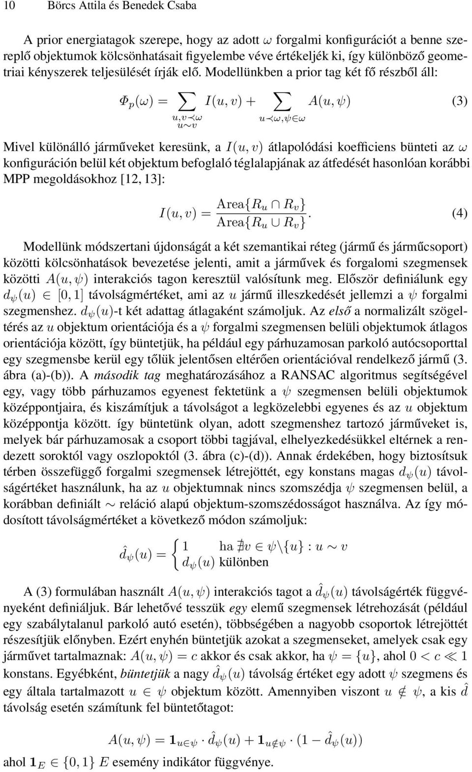 Modellünkben a prior tag két fő részből áll: Φ p (ω) = I(u, v) + A(u, ψ) (3) u,v ω u v u ω,ψ ω Mivel különálló járműveket keresünk, a I(u, v) átlapolódási koefficiens bünteti az ω konfiguráción belül