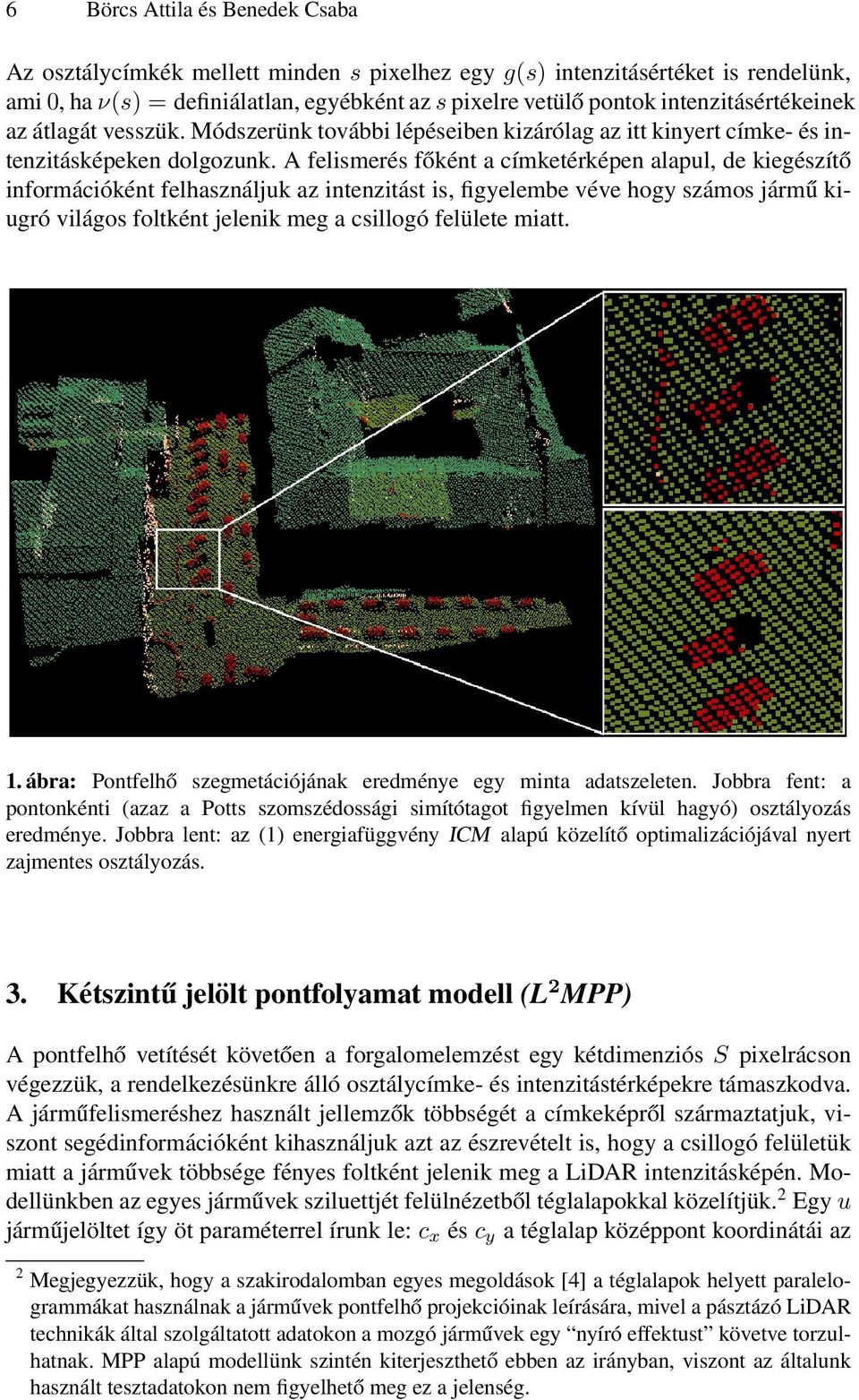 A felismerés főként a címketérképen alapul, de kiegészítő információként felhasználjuk az intenzitást is, figyelembe véve hogy számos jármű kiugró világos foltként jelenik meg a csillogó felülete
