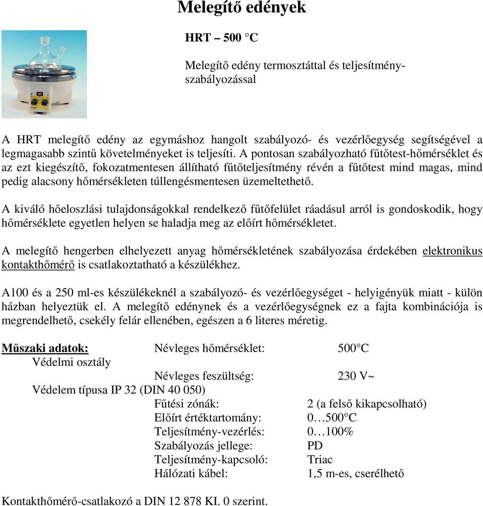 A pontosan szabályozható főtıtest-hımérséklet és az ezt kiegészítı, fokozatmentesen állítható főtıteljesítmény révén a főtıtest mind magas, mind pedig alacsony hımérsékleten túllengésmentesen