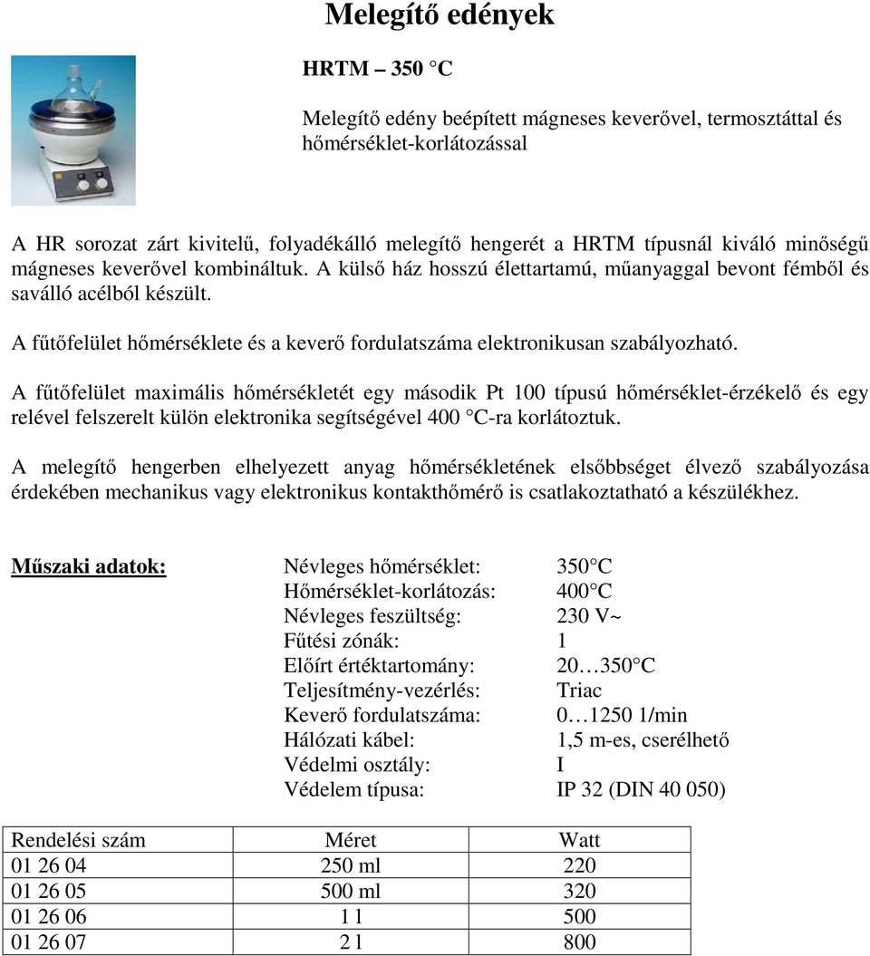 A főtıfelület maximális hımérsékletét egy második Pt 100 típusú hımérséklet-érzékelı és egy relével felszerelt külön elektronika segítségével 400 C-ra korlátoztuk.