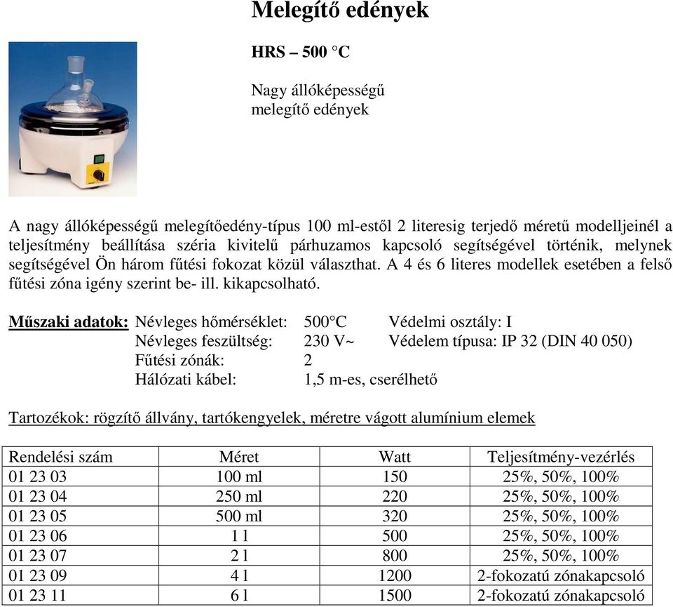 Mőszaki adatok: Névleges hımérséklet: 500 C Védelmi osztály: I Névleges feszültség: 230 V~ Védelem típusa: IP 32 (DIN 40 050) Főtési zónák: 2 Hálózati kábel: 1,5 m-es, cserélhetı Tartozékok: rögzítı