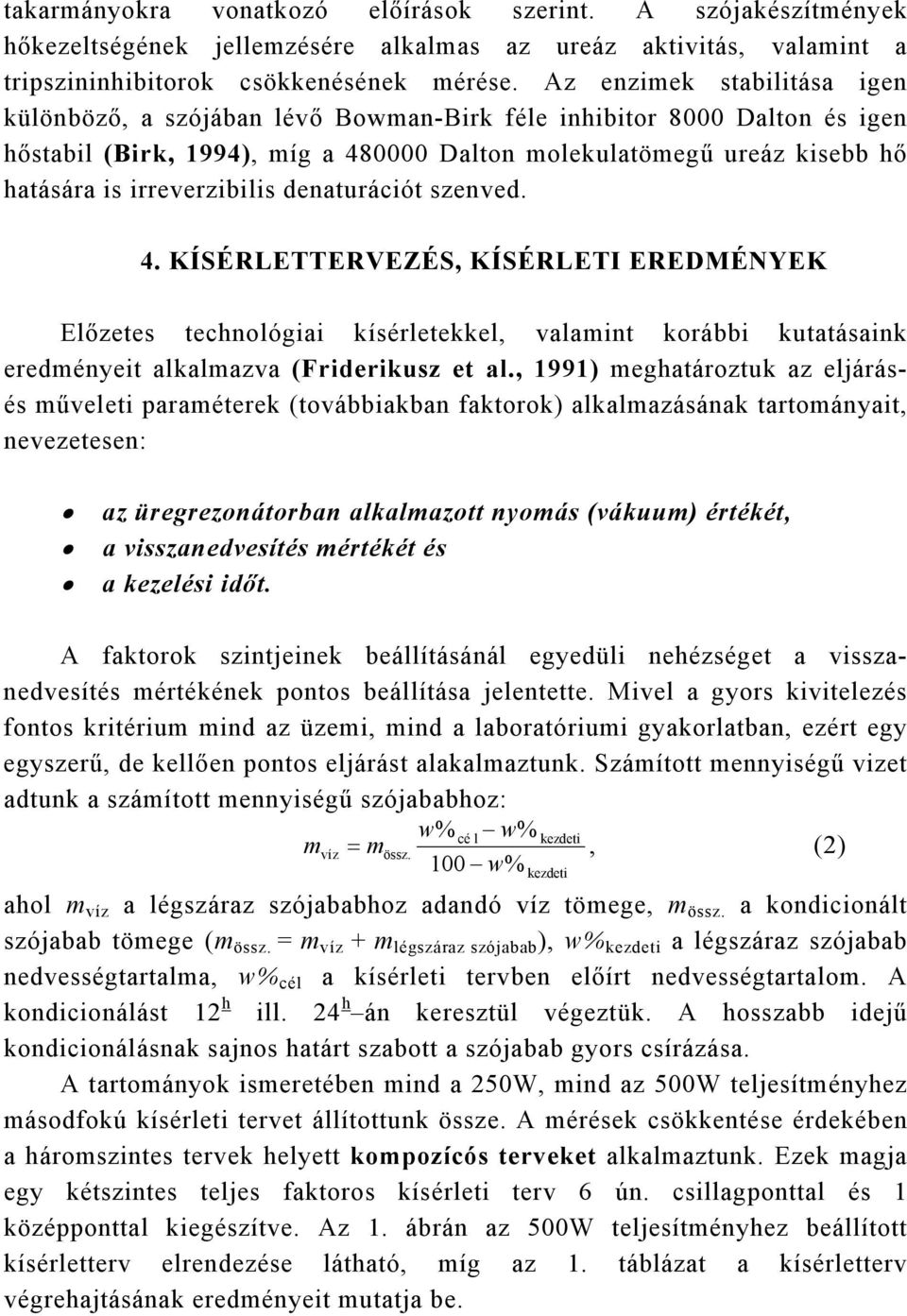 irreverzibilis denaturációt szenved. 4. KÍSÉRLETTERVEZÉS, KÍSÉRLETI EREDMÉNYEK Előzetes technológiai kísérletekkel, valamint korábbi kutatásaink eredményeit alkalmazva (Friderikusz et al.