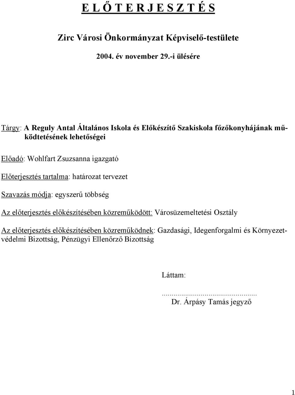 Zsuzsanna igazgató Előterjesztés tartalma: határozat tervezet Szavazás módja: egyszerű többség Az előterjesztés előkészítésében