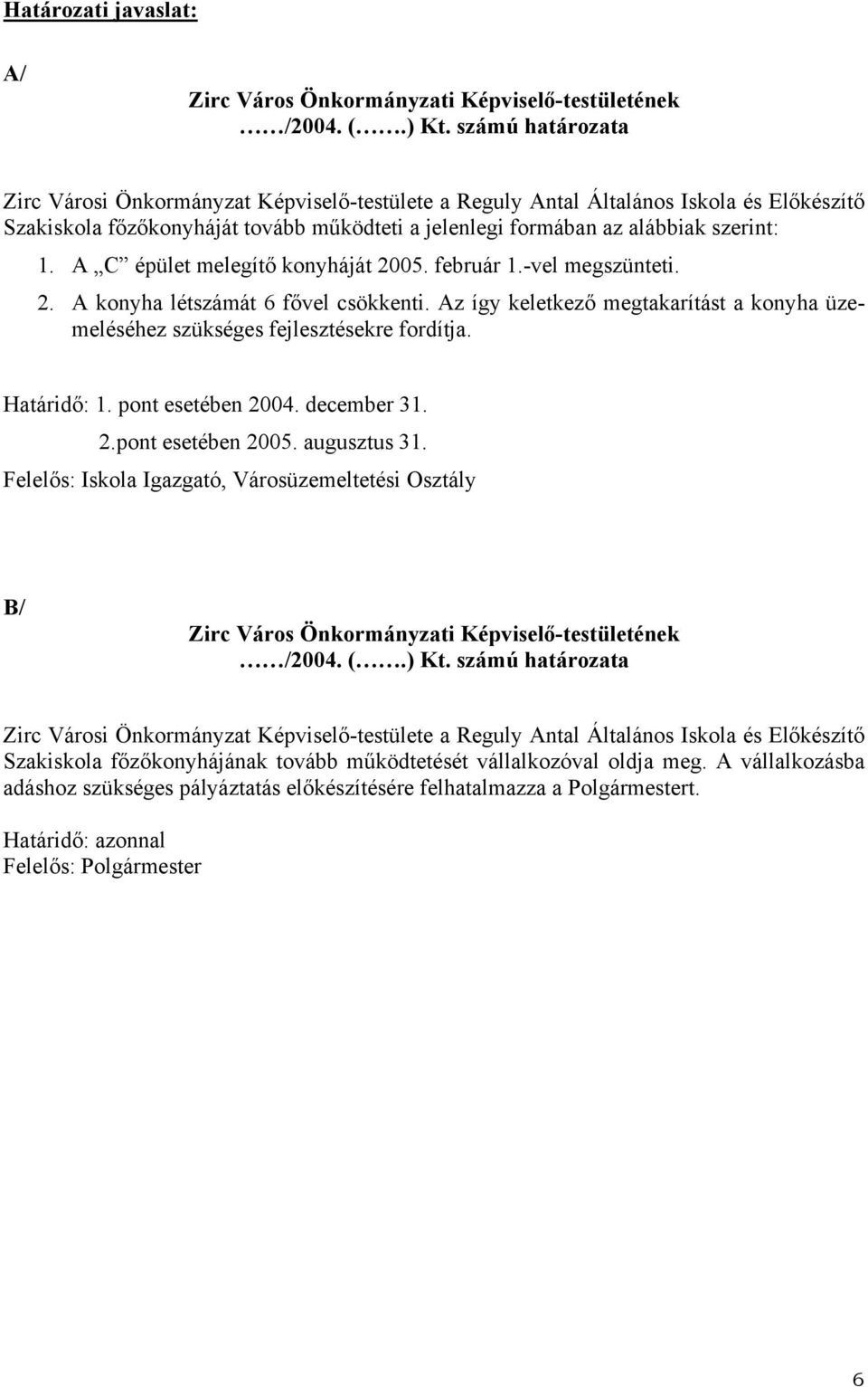 A C épület melegítő konyháját 2005. február 1.-vel megszünteti. 2. A konyha létszámát 6 fővel csökkenti. Az így keletkező megtakarítást a konyha üzemeléséhez szükséges fejlesztésekre fordítja.