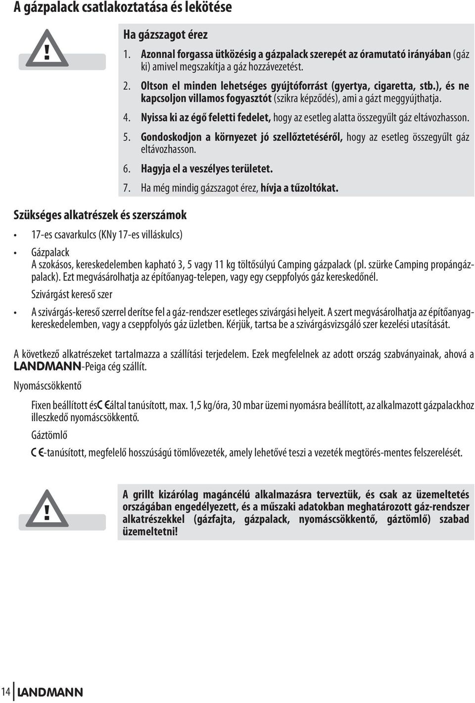 Nyissa ki az égő feletti fedelet, hogy az esetleg alatta összegyűlt gáz eltávozhasson. 5. Gondoskodjon a környezet jó szellőztetéséről, hogy az esetleg összegyűlt gáz eltávozhasson. 6.